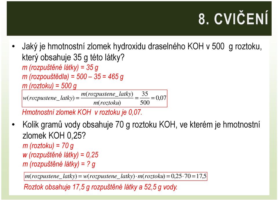 m( roztoku) 500 Hmotnostní zlomek KOH v roztoku je 0,07. Kolik gramů vody obsahuje 70 g roztoku KOH, ve kterém je hmotnostní zlomek KOH 0,25?