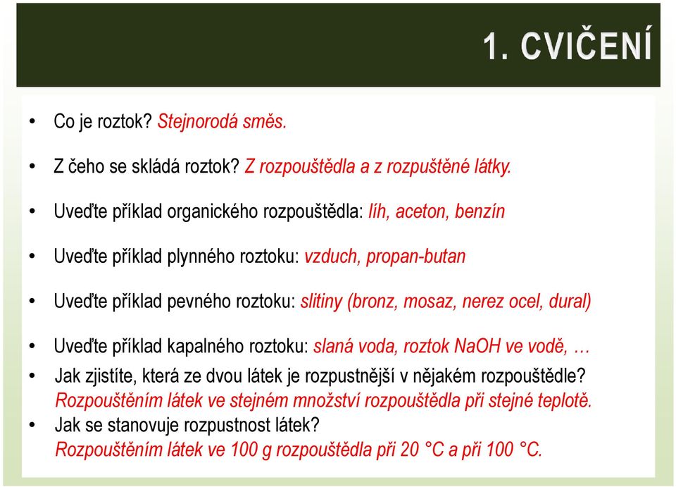 slitiny (bronz, mosaz, nerez ocel, dural) Uveďte příklad kapalného roztoku: slaná voda, roztok NaOH ve vodě, Jak zjistíte, která ze dvou látek je