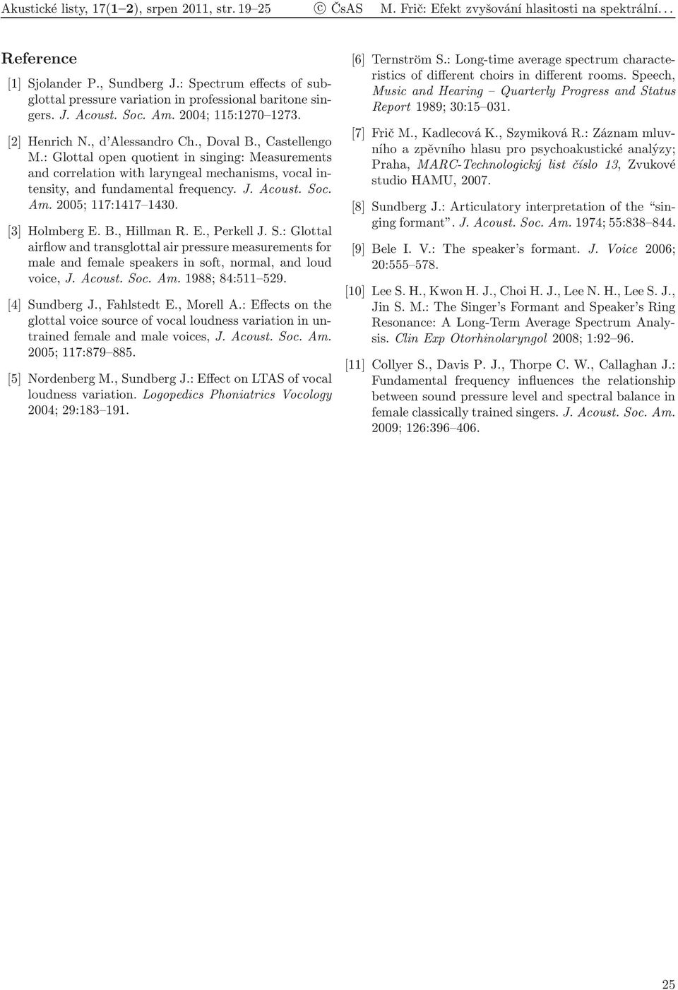 : Glottal open quotient in singing: Measurements and correlation with laryngeal mechanisms, vocal intensity, and fundamental frequency. J. Acoust. Soc. Am. 2005; 117:1417 1430. [3] HolmbergE.B.