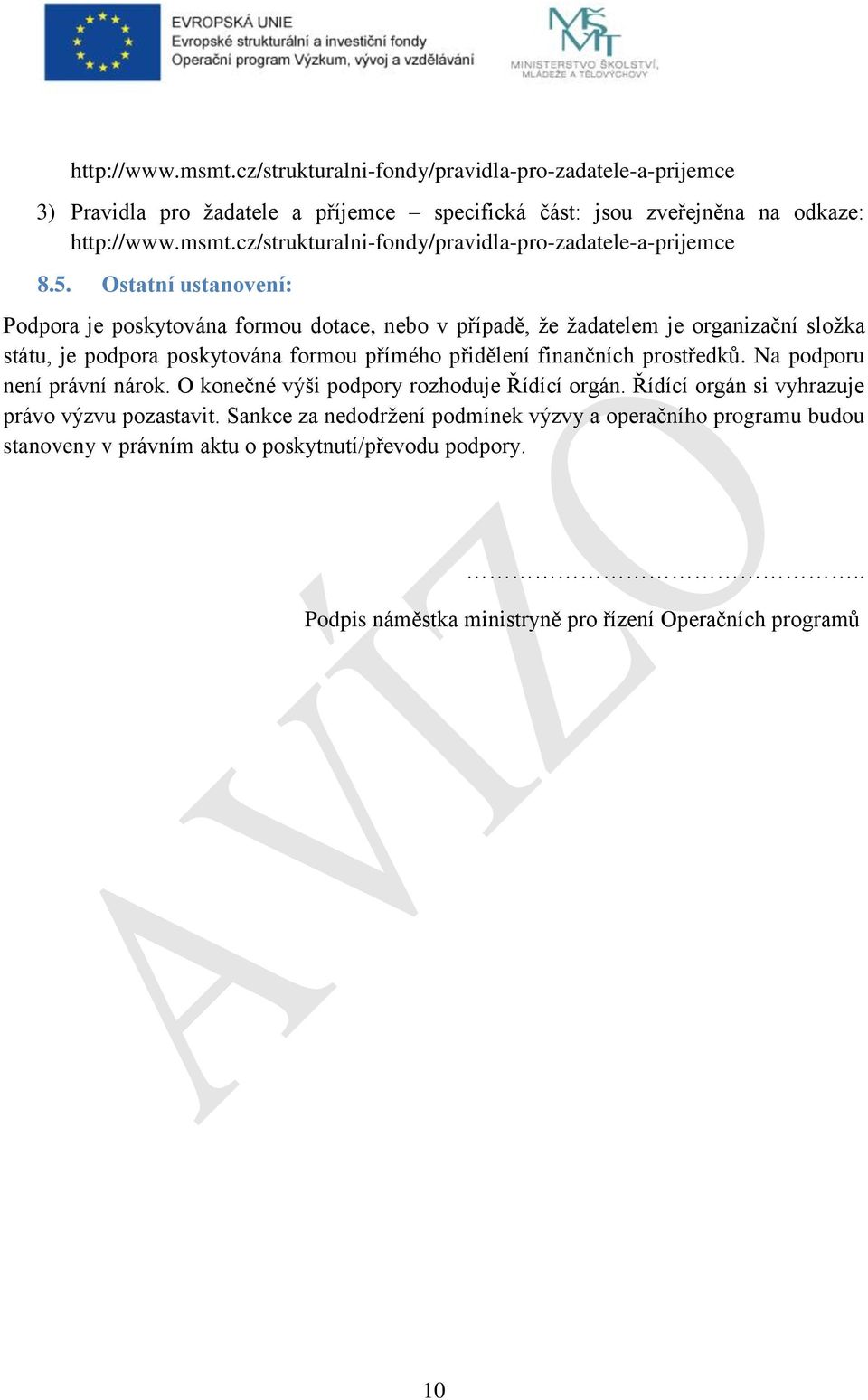 prostředků. Na podporu není právní nárok. O konečné výši podpory rozhoduje Řídící orgán. Řídící orgán si vyhrazuje právo výzvu pozastavit.