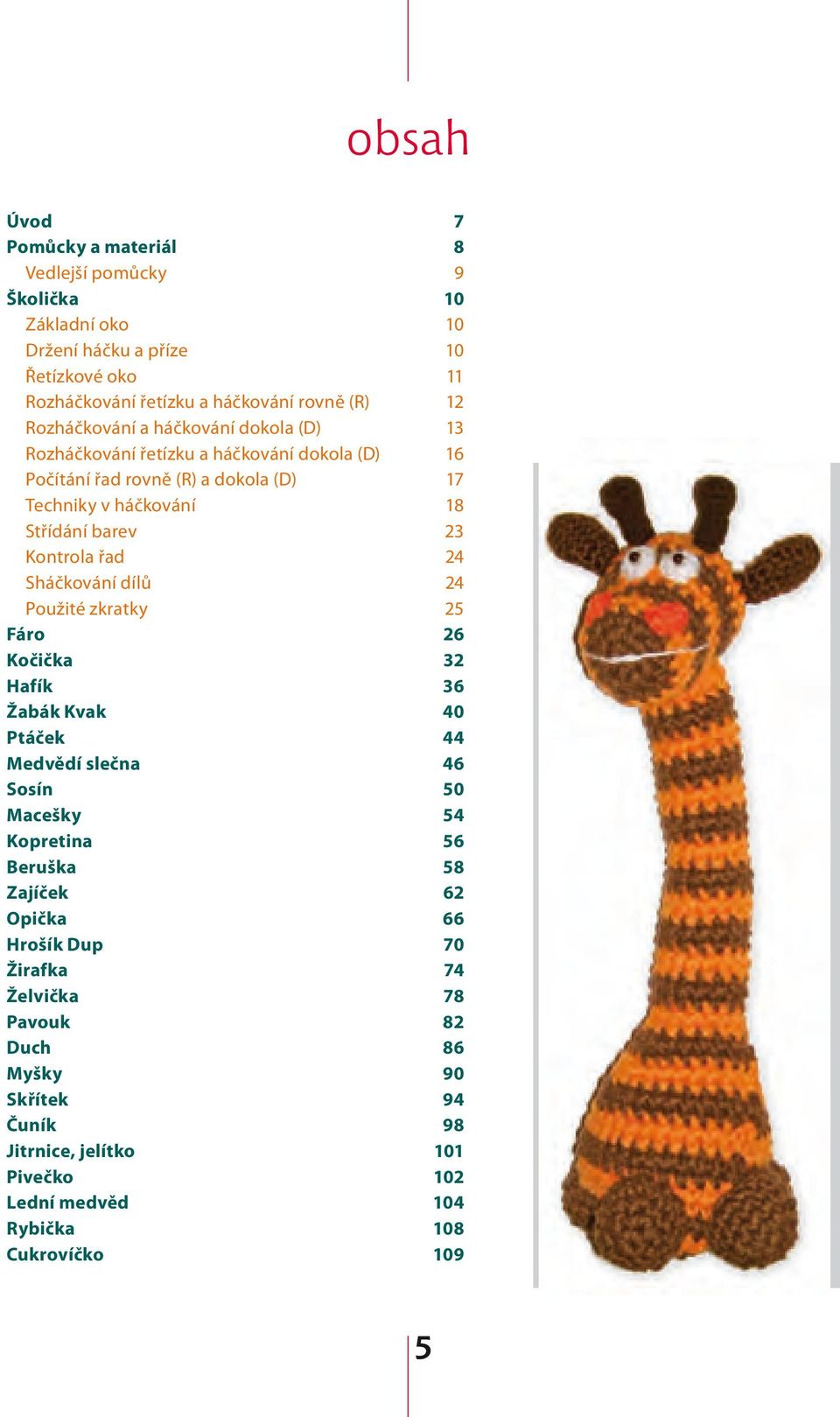 Kontrola řad 24 Sháčkování dílů 24 Použité zkratky 25 Fáro 26 Kočička 32 Hafík 36 Žabák Kvak 40 Ptáček 44 Medvědí slečna 46 Sosín 50 Macešky 54 Kopretina 56 Beruška 58