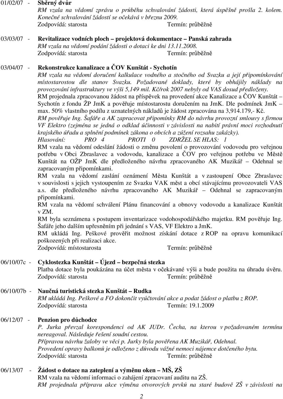 03/04/07 - Rekonstrukce kanalizace a ČOV Kunštát - Sychotín RM vzala na vědomí doručení kalkulace vodného a stočného od Svazku a její připomínkování místostarostou dle stanov Svazku.