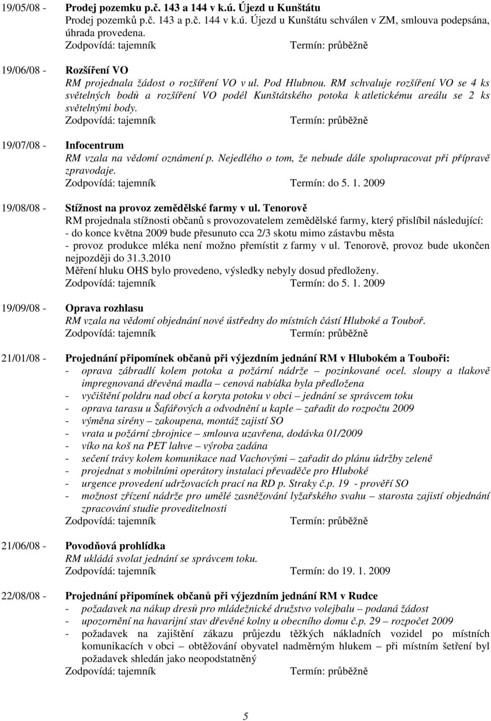 RM schvaluje rozšíření VO se 4 ks světelných bodů a rozšíření VO podél Kunštátského potoka k atletickému areálu se 2 ks světelnými body. 19/07/08 - Infocentrum RM vzala na vědomí oznámení p.