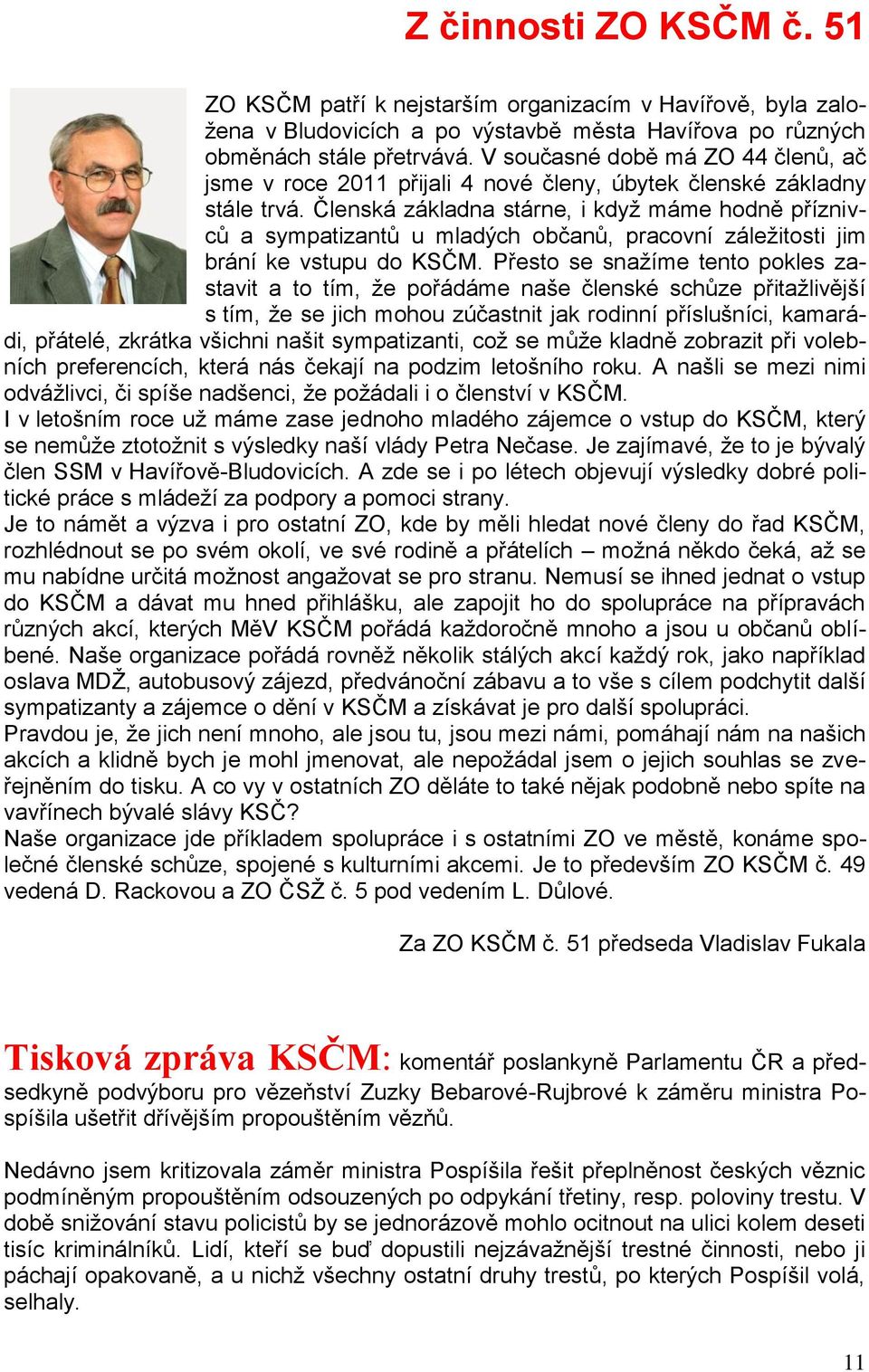 Členská základna stárne, i když máme hodně příznivců a sympatizantů u mladých občanů, pracovní záležitosti jim brání ke vstupu do KSČM.