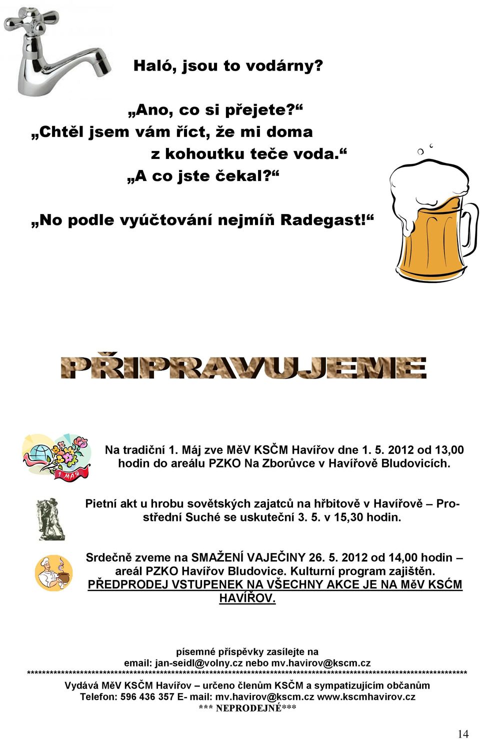 Srdečně zveme na SMAŽENÍ VAJEČINY 26. 5. 2012 od 14,00 hodin areál PZKO Havířov Bludovice. Kulturní program zajištěn. PŘEDPRODEJ VSTUPENEK NA VŠECHNY AKCE JE NA MěV KSĆM HAVÍŘOV.