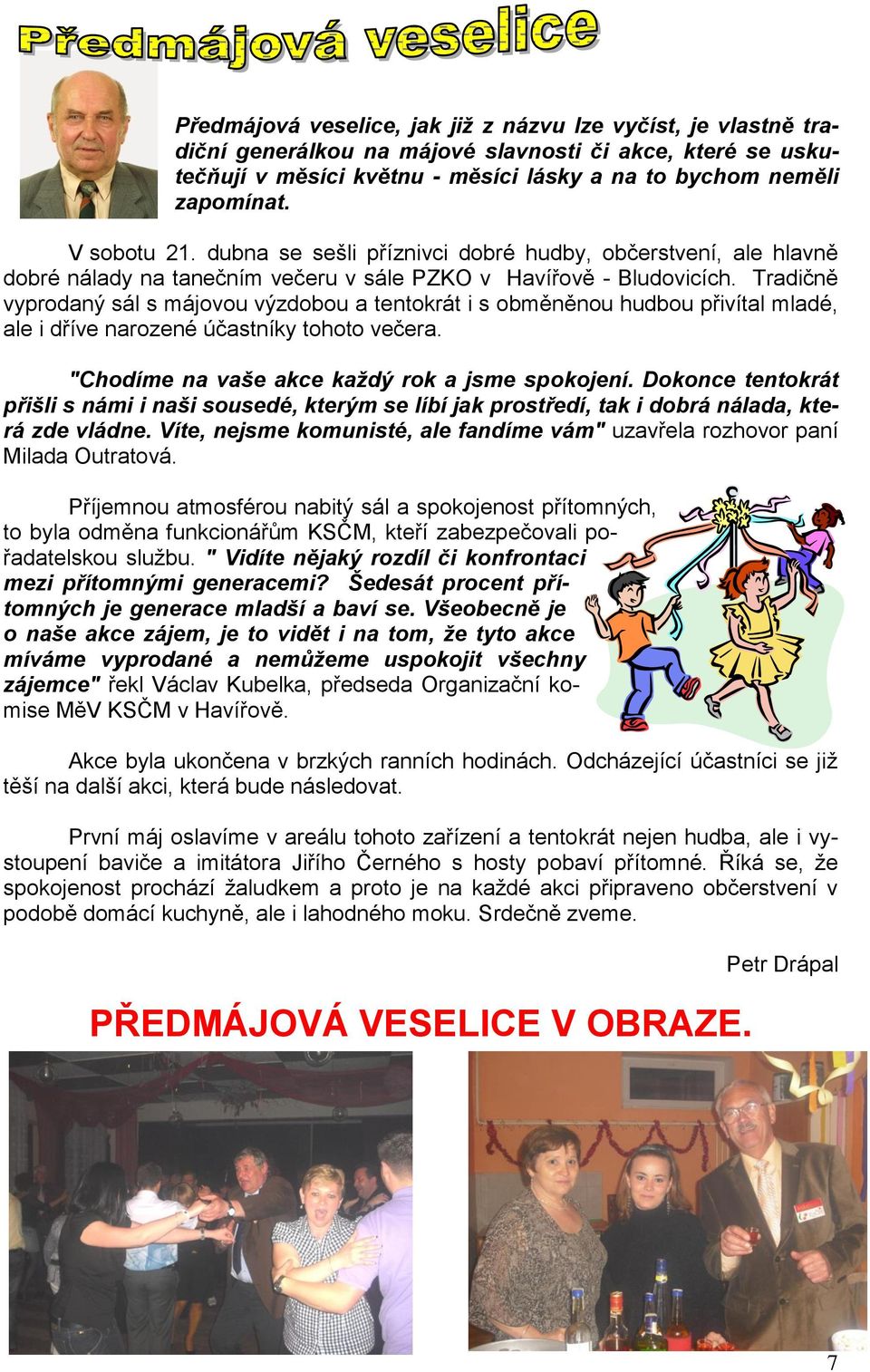 Tradičně vyprodaný sál s májovou výzdobou a tentokrát i s obměněnou hudbou přivítal mladé, ale i dříve narozené účastníky tohoto večera. "Chodíme na vaše akce každý rok a jsme spokojení.