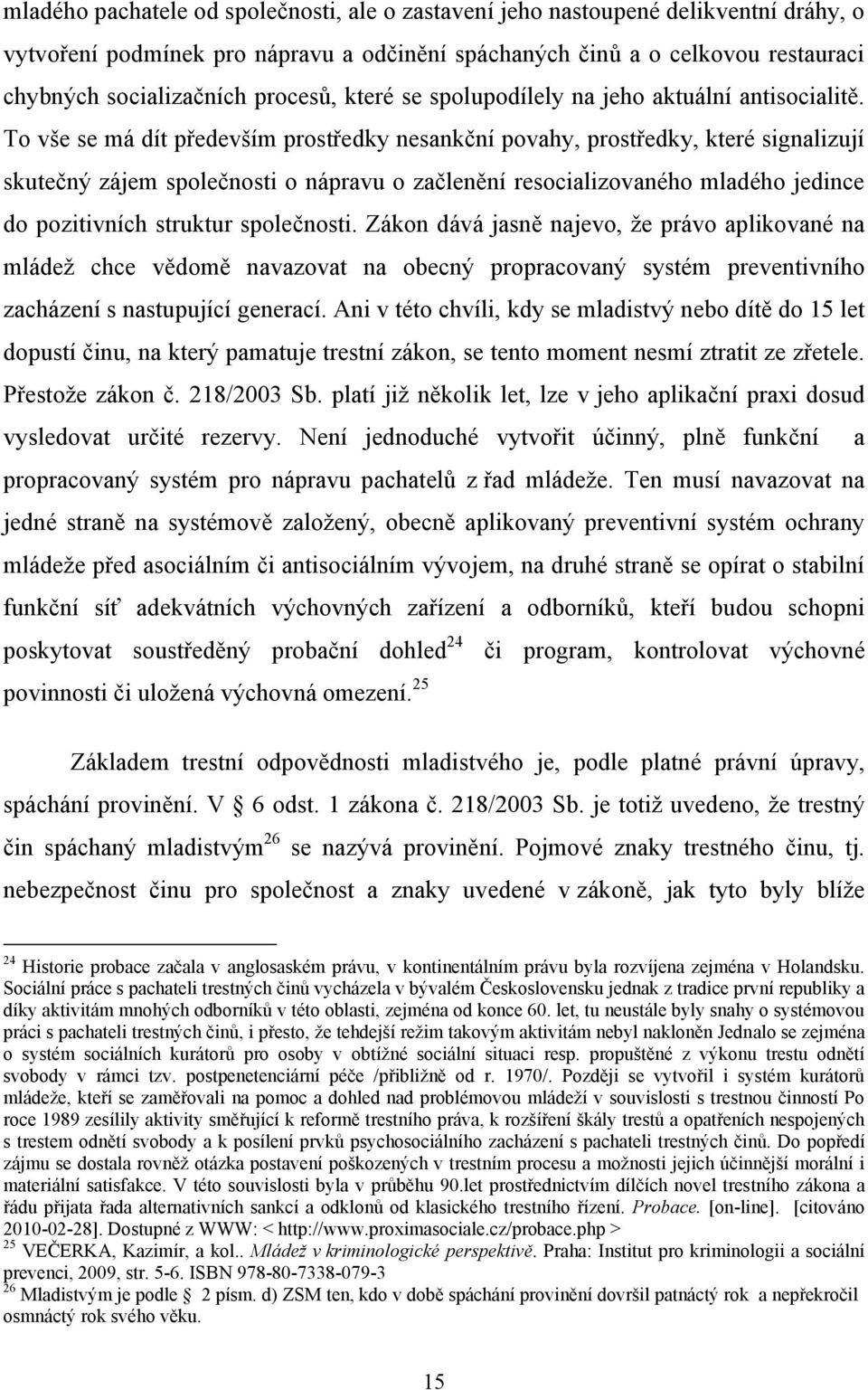 To vše se má dít především prostředky nesankční povahy, prostředky, které signalizují skutečný zájem společnosti o nápravu o začlenění resocializovaného mladého jedince do pozitivních struktur