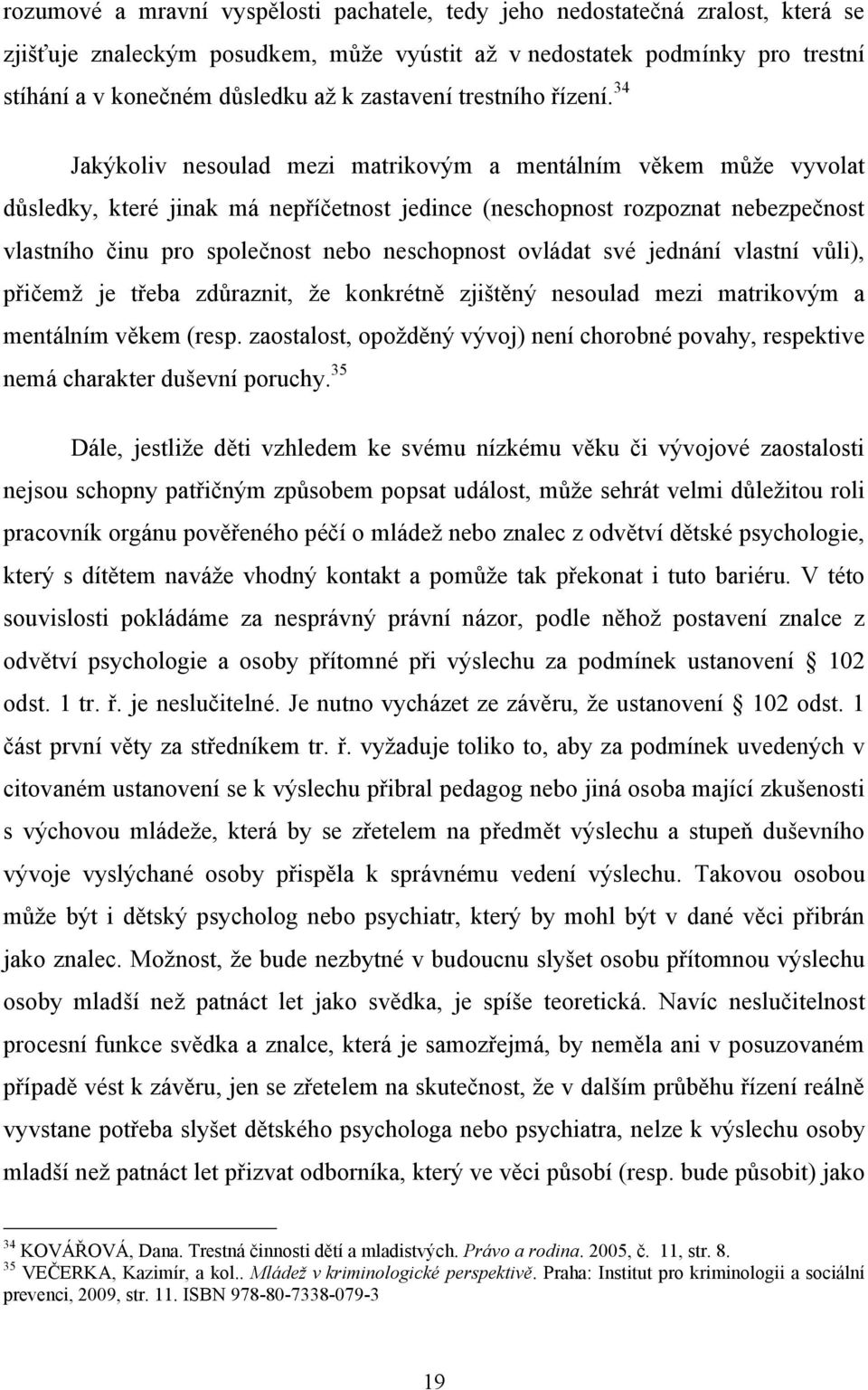 34 Jakýkoliv nesoulad mezi matrikovým a mentálním věkem můţe vyvolat důsledky, které jinak má nepříčetnost jedince (neschopnost rozpoznat nebezpečnost vlastního činu pro společnost nebo neschopnost