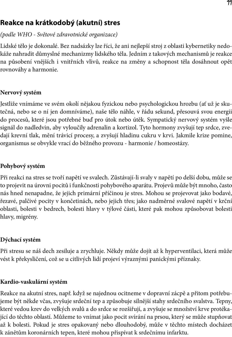 Jedním z takových mechanismů je reakce na působení vnějších i vnitřních vlivů, reakce na změny a schopnost těla dosáhnout opět rovnováhy a harmonie.