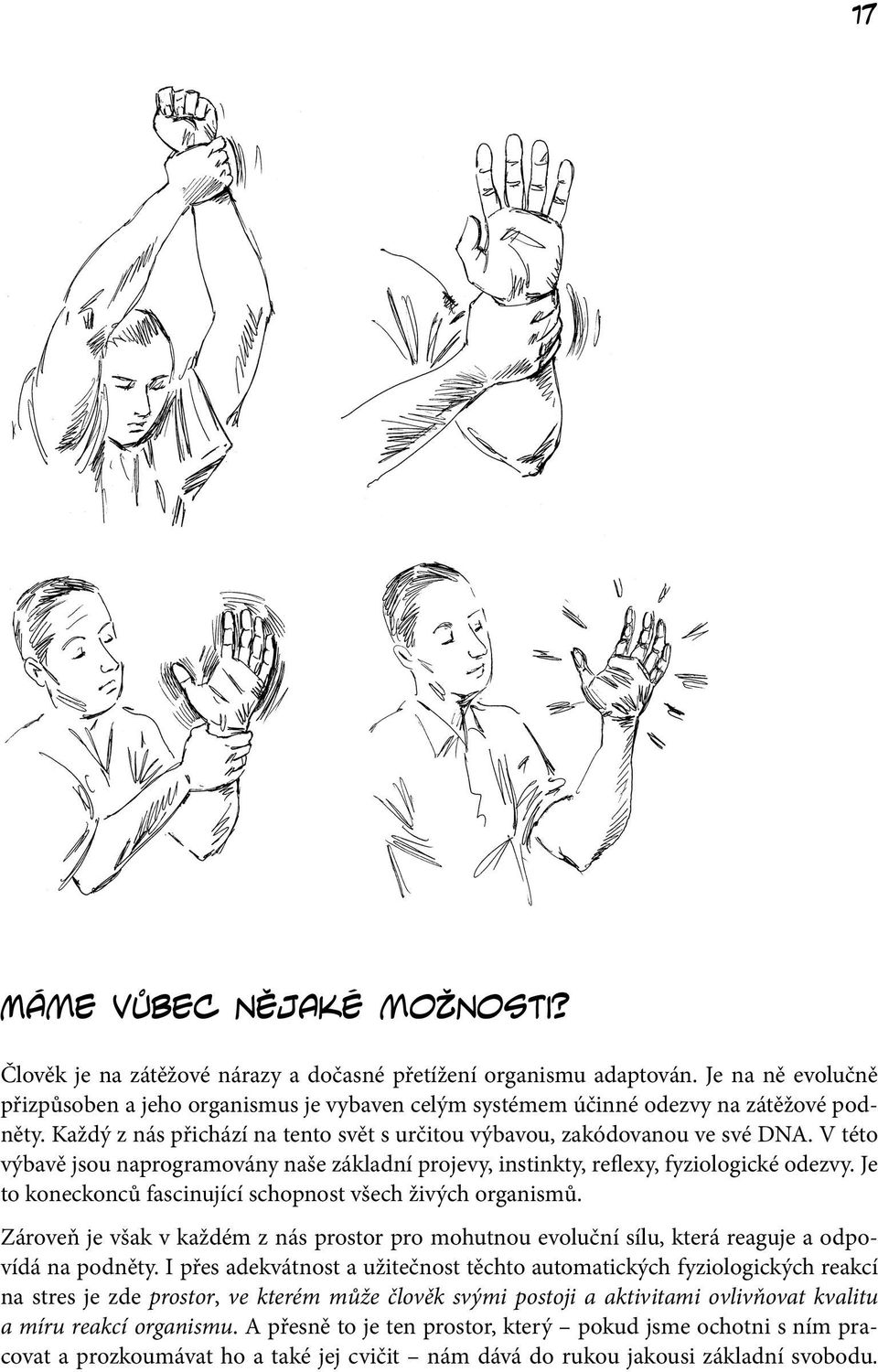 V této výbavě jsou naprogramovány naše základní projevy, instinkty, reflexy, fyziologické odezvy. Je to koneckonců fascinující schopnost všech živých organismů.