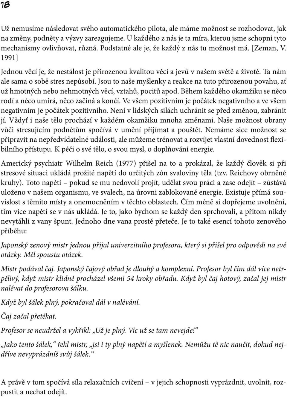 1991] Jednou věcí je, že nestálost je přirozenou kvalitou věcí a jevů v našem světě a životě. Ta nám ale sama o sobě stres nepůsobí.