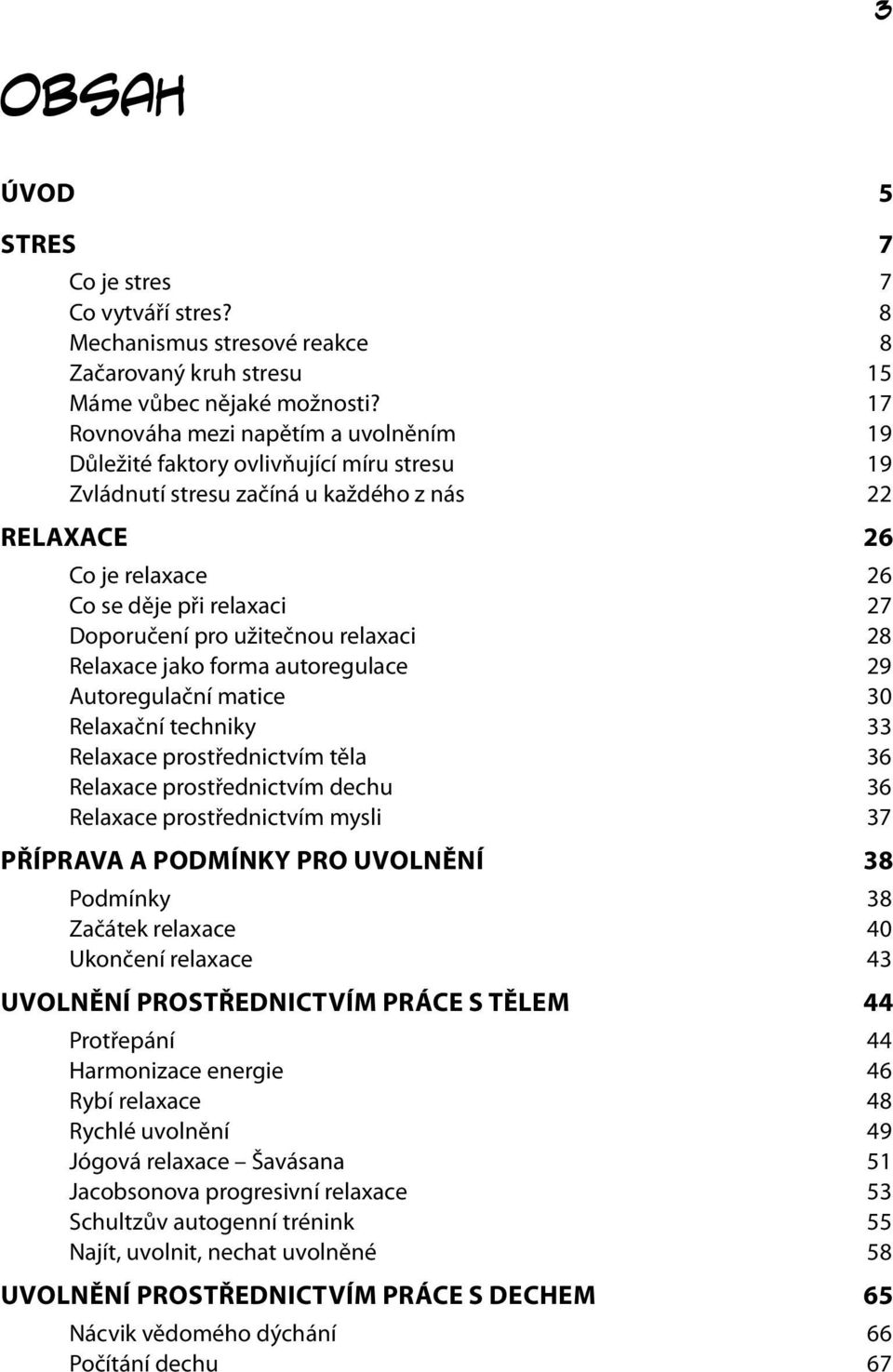 užitečnou relaxaci 28 Relaxace jako forma autoregulace 29 Autoregulační matice 30 Relaxační techniky 33 Relaxace prostřednictvím těla 36 Relaxace prostřednictvím dechu 36 Relaxace prostřednictvím