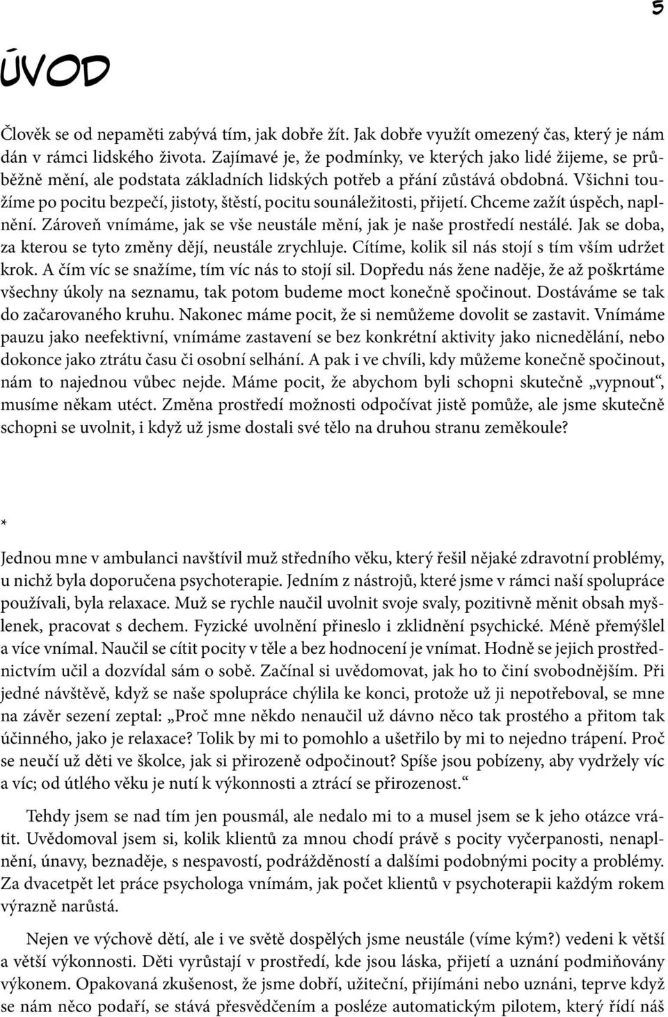 Všichni toužíme po pocitu bezpečí, jistoty, štěstí, pocitu sounáležitosti, přijetí. Chceme zažít úspěch, naplnění. Zároveň vnímáme, jak se vše neustále mění, jak je naše prostředí nestálé.