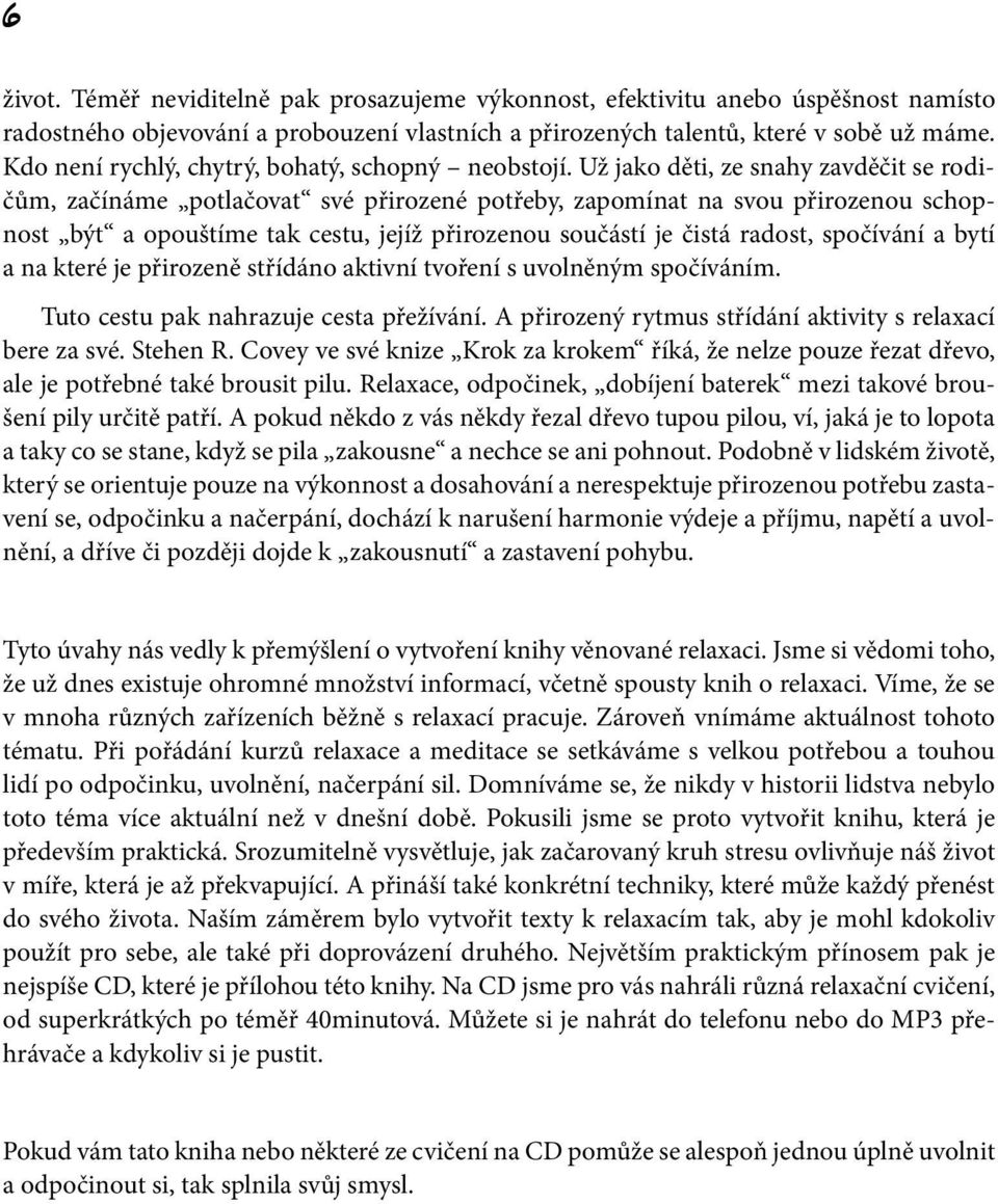 Už jako děti, ze snahy zavděčit se rodičům, začínáme potlačovat své přirozené potřeby, zapomínat na svou přirozenou schopnost být a opouštíme tak cestu, jejíž přirozenou součástí je čistá radost,