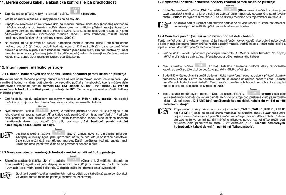 Tímto způsobem můžete změřit i rezistrory (součástky) až do hodnoty odporu 2000 Ω. Na displeji měřící přístroje se zobrazí naměřená hodnota odporu.