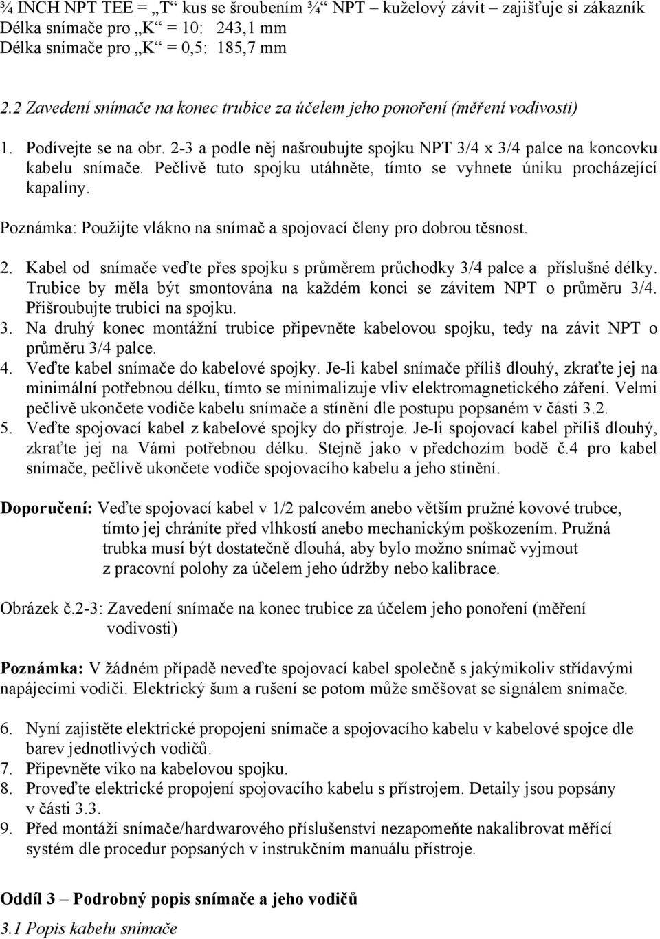 Pečlivě tuto spojku utáhněte, tímto se vyhnete úniku procházející kapaliny. Poznámka: Použijte vlákno na snímač a spojovací členy pro dobrou těsnost. 2.