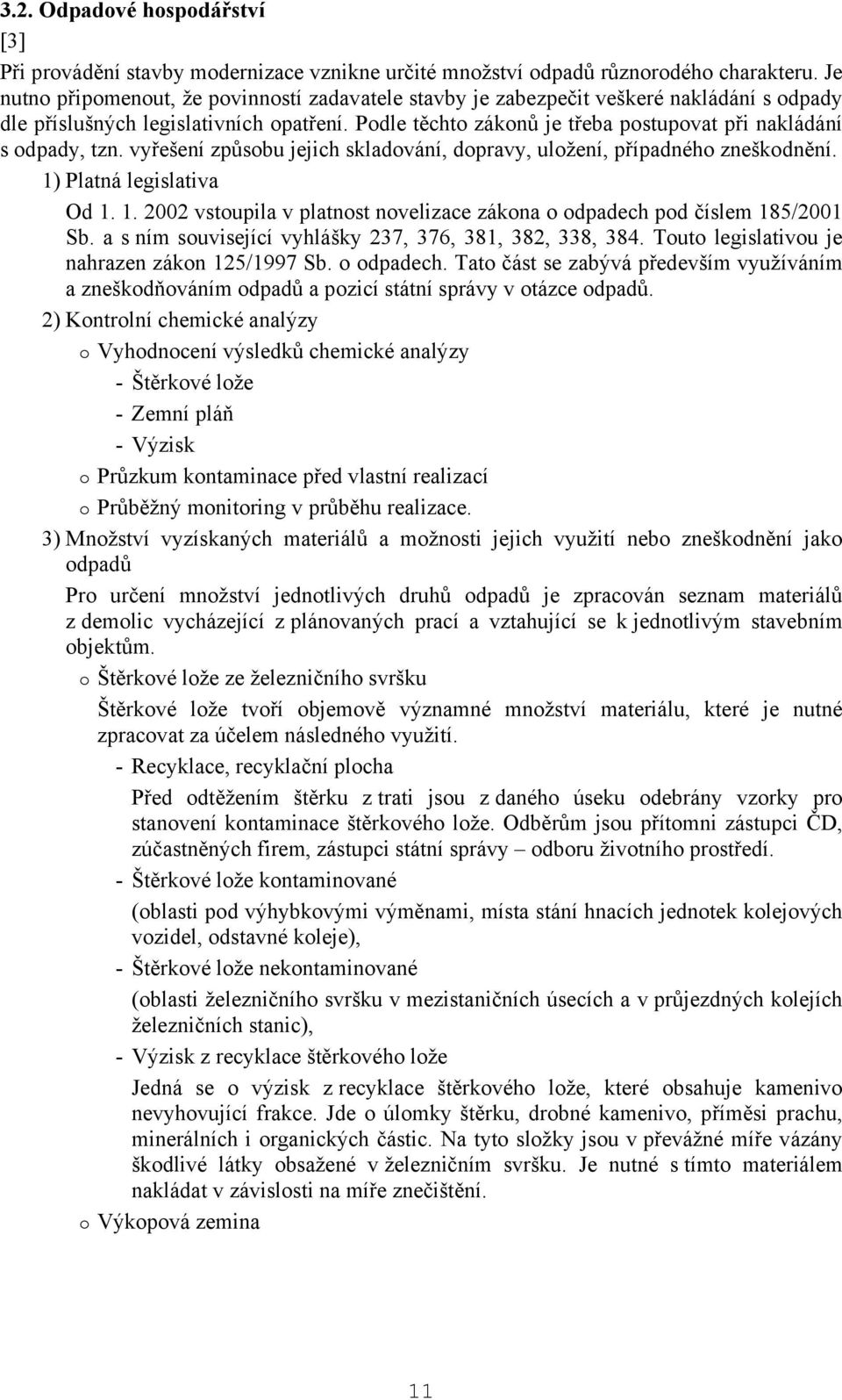 Podle těchto zákonů je třeba postupovat při nakládání s odpady, tzn. vyřešení způsobu jejich skladování, dopravy, uložení, případného zneškodnění. 1)