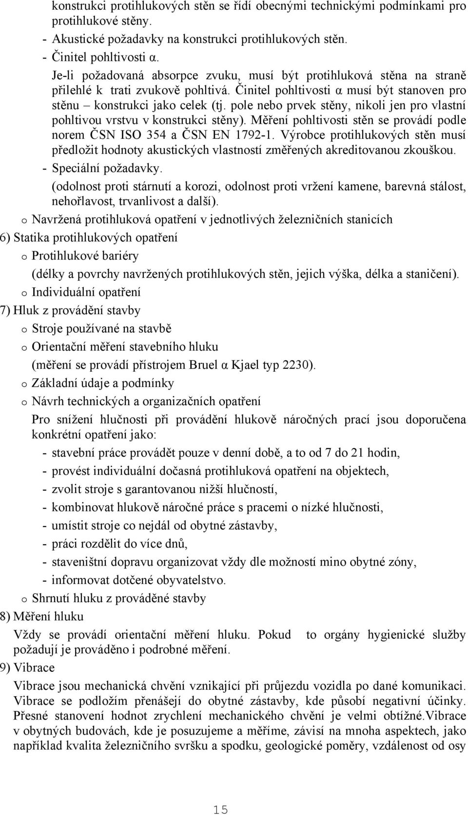 pole nebo prvek stěny, nikoli jen pro vlastní pohltivou vrstvu v konstrukci stěny). Měření pohltivosti stěn se provádí podle norem ČSN ISO 354 a ČSN EN 1792-1.