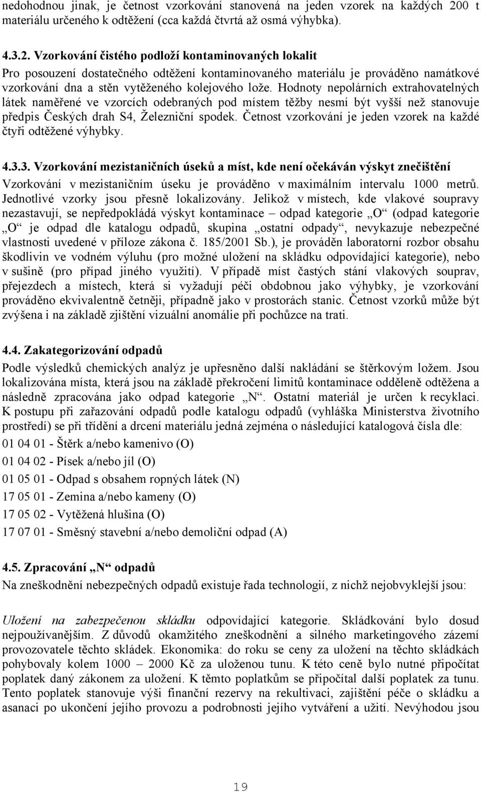 Vzorkování čistého podloží kontaminovaných lokalit Pro posouzení dostatečného odtěžení kontaminovaného materiálu je prováděno namátkové vzorkování dna a stěn vytěženého kolejového lože.