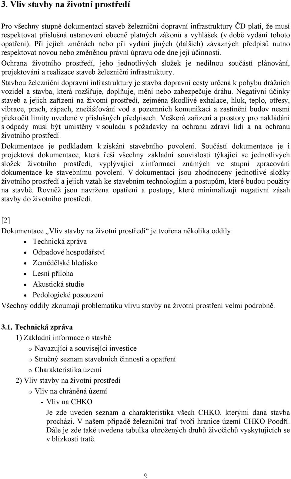 Ochrana životního prostředí, jeho jednotlivých složek je nedílnou součástí plánování, projektování a realizace staveb železniční infrastruktury.