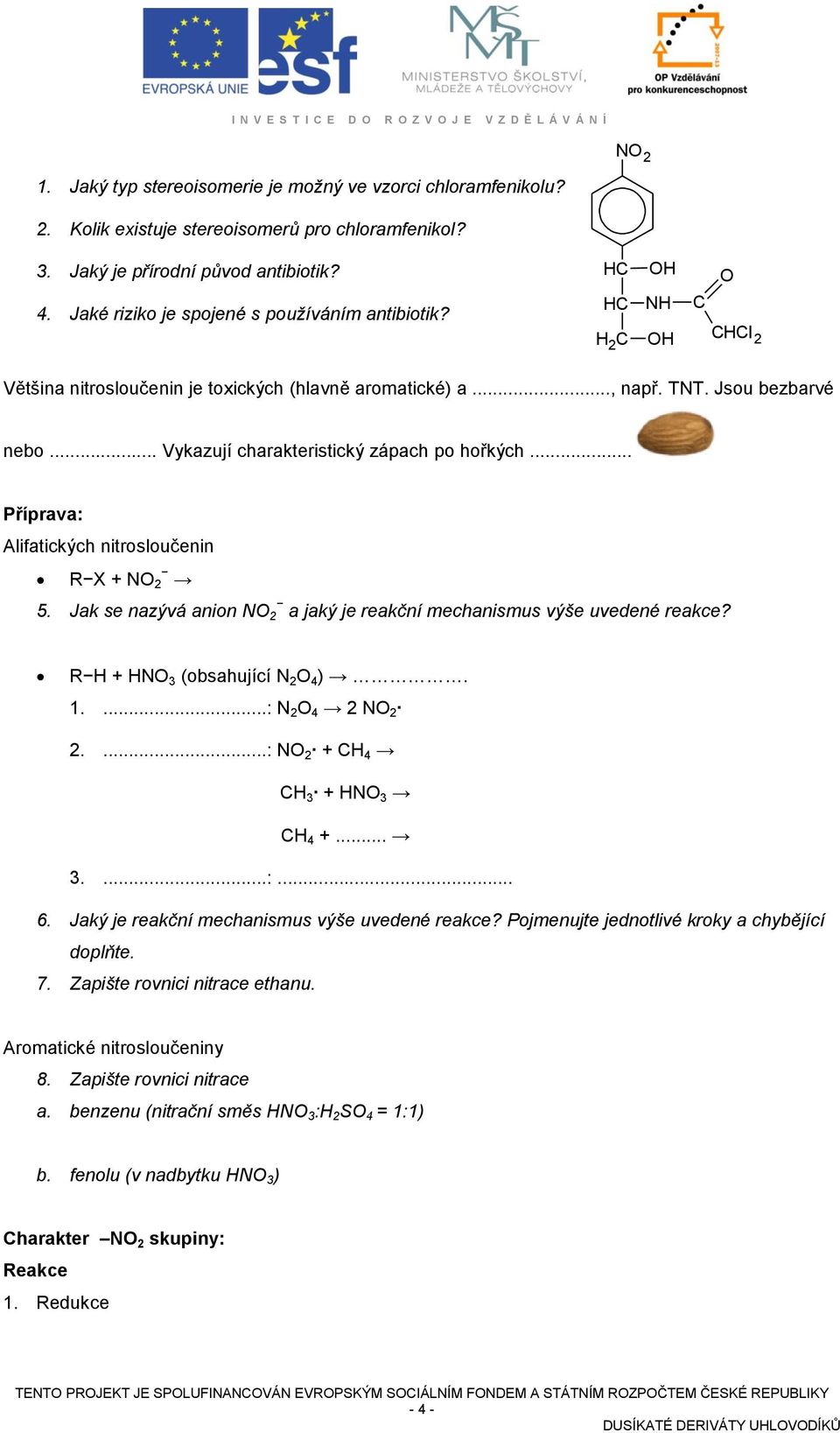 .. Vykazují charakteristický zápach po hořkých... Příprava: Alifatických nitrosloučenin R X + NO 2 5. Jak se nazývá anion NO 2 a jaký je reakční mechanismus výše uvedené reakce?