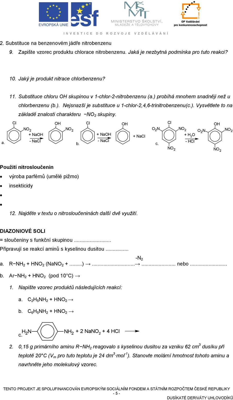 ). Vysvětlete to na základě znalosti charakteru skupiny. Cl Cl Cl O 2 N O2 N + Na + Na + NaCl + H 2 O a. - NaCl - NaCl - HCl b. c. Použití nitrosloučenin výroba parfémů (umělé pižmo) insekticidy 12.