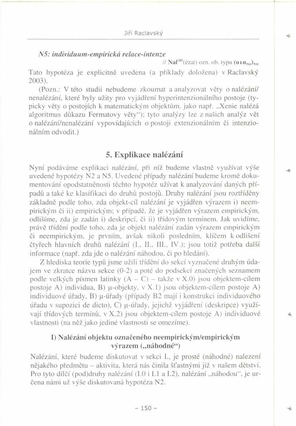 ..xenie nalézá algoritmus důkazu Fermatovy věty"); tyto analýzy lze z našich analýz vět o nalézání/nenalézání vypovídajících o postoji extenzionálním či intenzionálním odvodit.) 5.