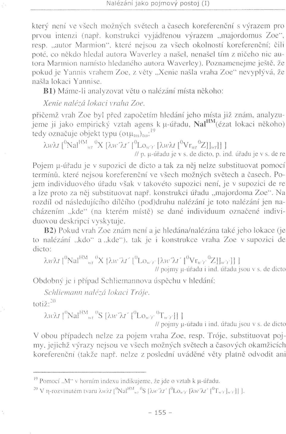 Poznamenejme ještě, že pokud je Yannis vrahem Zoe, z věty Xenie našla vraha Zoe" nevyplývá, že našla lokaci Yannise. Bl) Máme-li analyzovat větu o nalézání místa někoho: Xenie nalézá lokaci vraha Zoe.