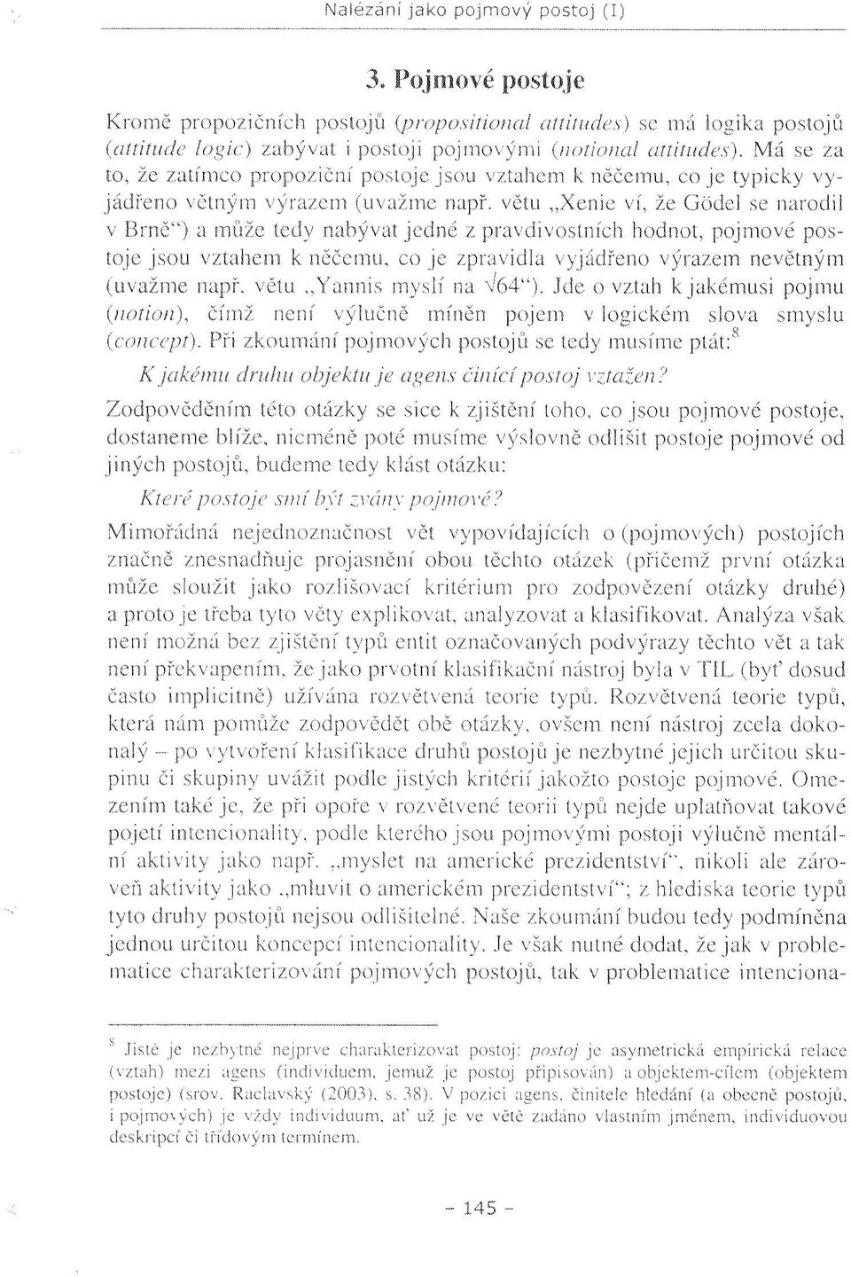 větu Xenie ví, že Gôdel se narodil v Brně") a může tedy nabývat jedné z pravdivostních hodnot, pojmové postoje jsou vztahem k něčemu, co je zpravidla vyjádřeno výrazem nevětným (uvažme např.