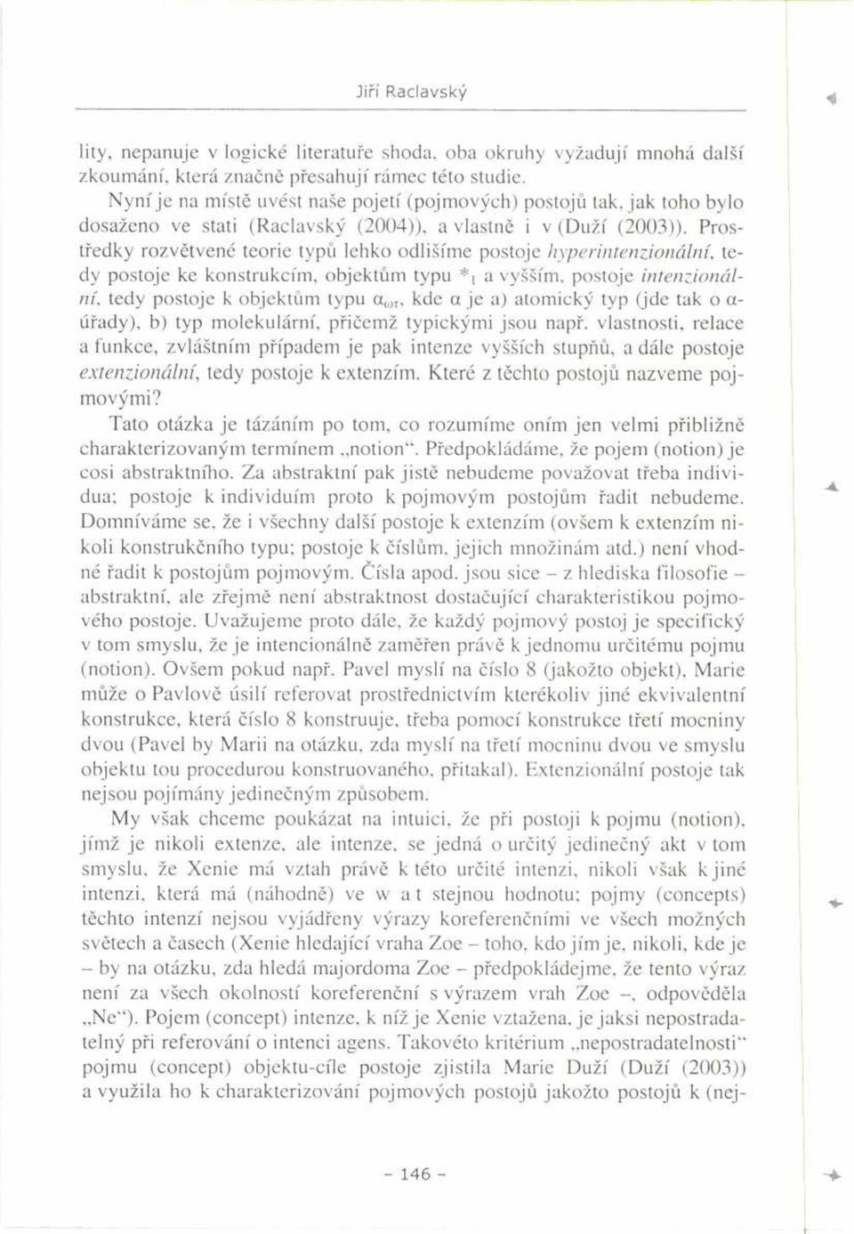 Prostředky rozvětvené teorie typů lehko odlišíme postoje hyperintenzionální, tedy postoje ke konstrukcím, objektům typu a vyšším, postoje intenzionální.