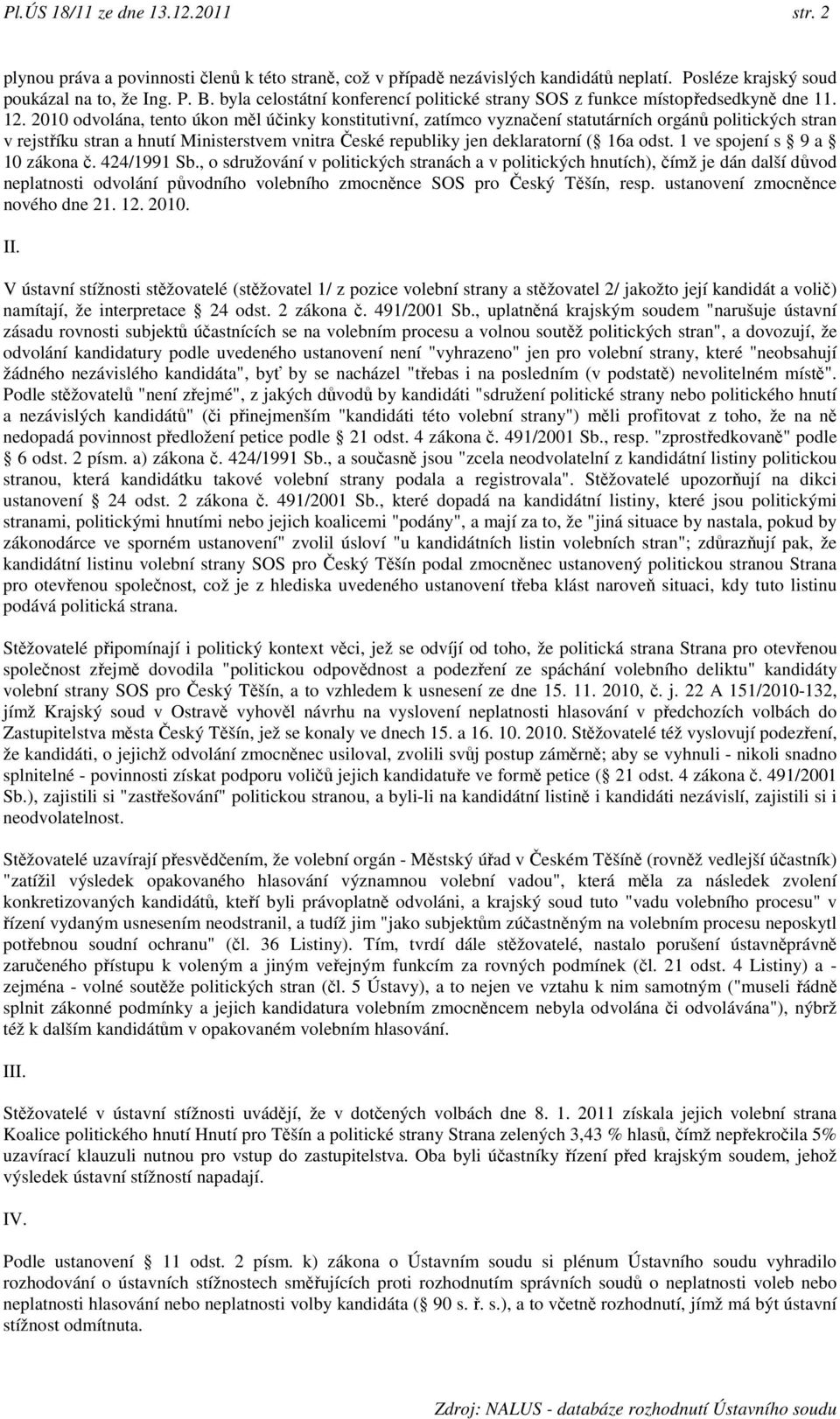 2010 odvolána, tento úkon měl účinky konstitutivní, zatímco vyznačení statutárních orgánů politických stran v rejstříku stran a hnutí Ministerstvem vnitra České republiky jen deklaratorní ( 16a odst.