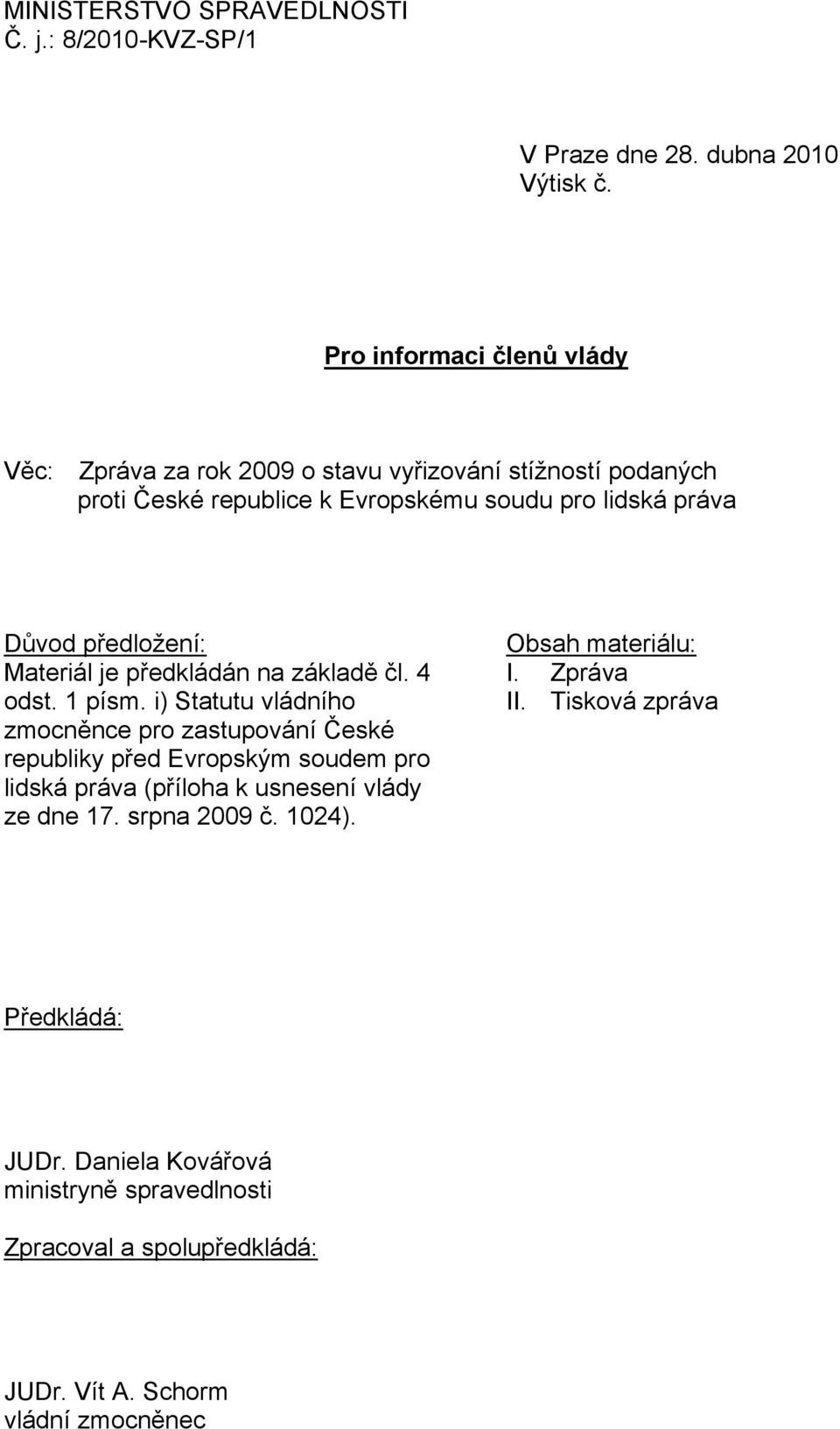 předložení: Materiál je předkládán na základě čl. 4 odst. 1 písm.