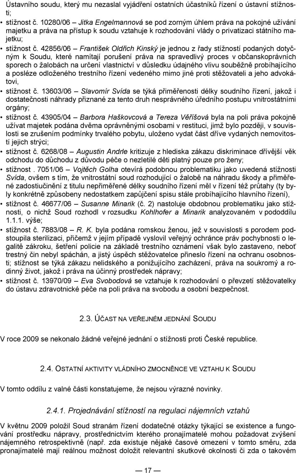 42856/06 František Oldřich Kinský je jednou z řady stížností podaných dotyčným k Soudu, které namítají porušení práva na spravedlivý proces v občanskoprávních sporech o žalobách na určení vlastnictví