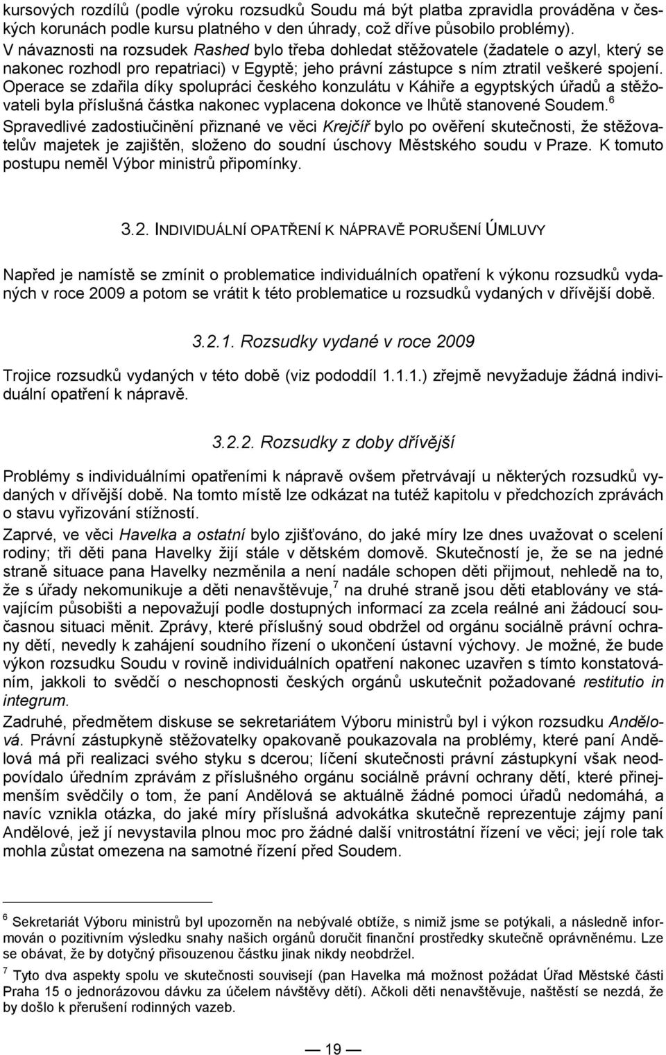 Operace se zdařila díky spolupráci českého konzulátu v Káhiře a egyptských úřadů a stěžovateli byla příslušná částka nakonec vyplacena dokonce ve lhůtě stanovené Soudem.