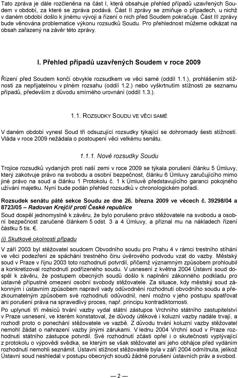 Pro přehlednost můžeme odkázat na obsah zařazený na závěr této zprávy. I. Přehled případů uzavřených Soudem v roce 2009 Řízení před Soudem končí obvykle rozsudkem ve věci samé (oddíl 1.