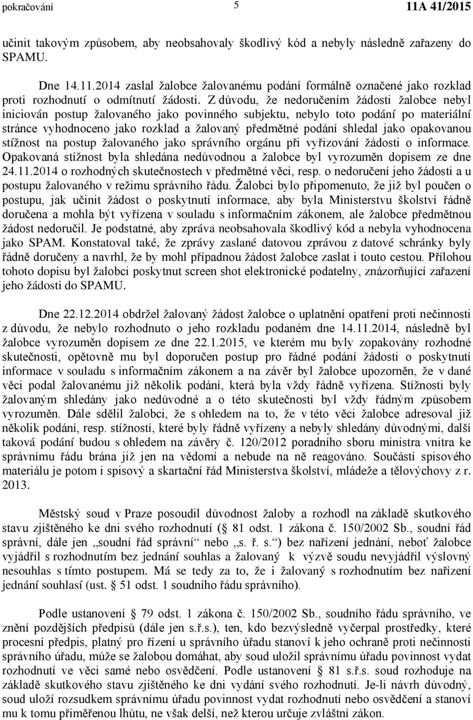 Z důvodu, že nedoručením žádosti žalobce nebyl iniciován postup žalovaného jako povinného subjektu, nebylo toto podání po materiální stránce vyhodnoceno jako rozklad a žalovaný předmětné podání