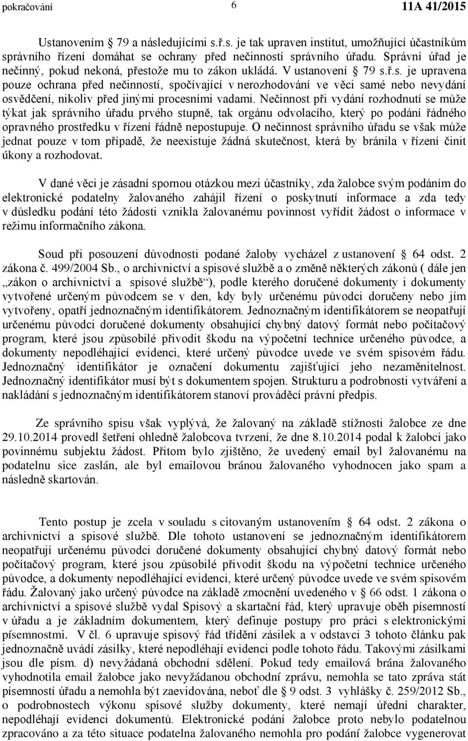 Nečinnost při vydání rozhodnutí se může týkat jak správního úřadu prvého stupně, tak orgánu odvolacího, který po podání řádného opravného prostředku v řízení řádně nepostupuje.