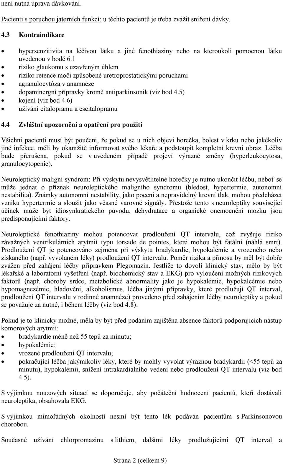 1 riziko glaukomu s uzavřeným úhlem riziko retence moči způsobené uretroprostatickými poruchami agranulocytóza v anamnéze dopaminergní přípravky kromě antiparkinsonik (viz bod 4.5) kojení (viz bod 4.