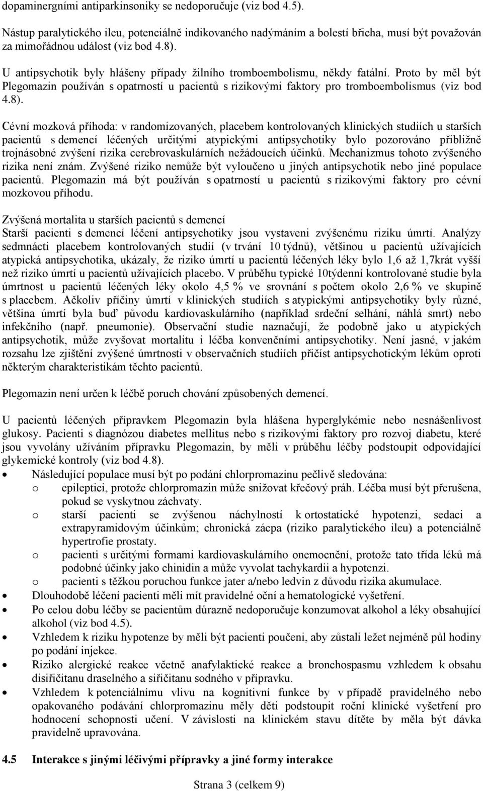 Cévní mozková příhoda: v randomizovaných, placebem kontrolovaných klinických studiích u starších pacientů s demencí léčených určitými atypickými antipsychotiky bylo pozorováno přibližně trojnásobné