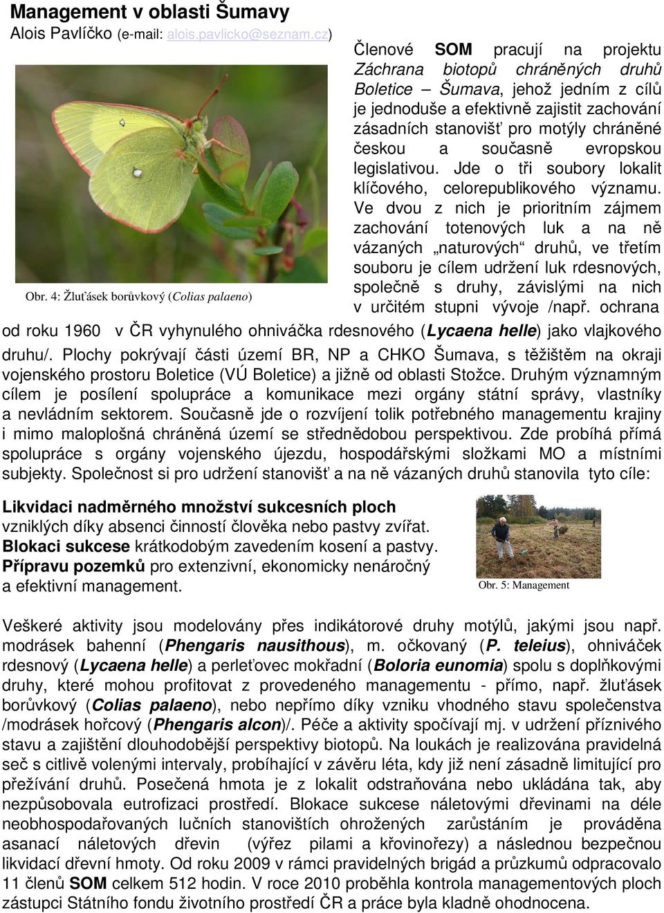 zásadních stanovišť pro motýly chráněné českou a současně evropskou legislativou. Jde o tři soubory lokalit klíčového, celorepublikového významu.