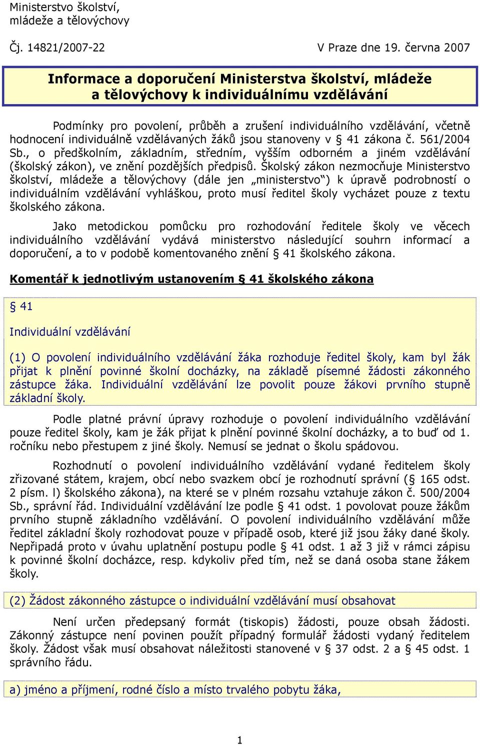 individuálně vzdělávaných žáků jsou stanoveny v 41 zákona č. 561/2004 Sb., o předškolním, základním, středním, vyšším odborném a jiném vzdělávání (školský zákon), ve znění pozdějších předpisů.