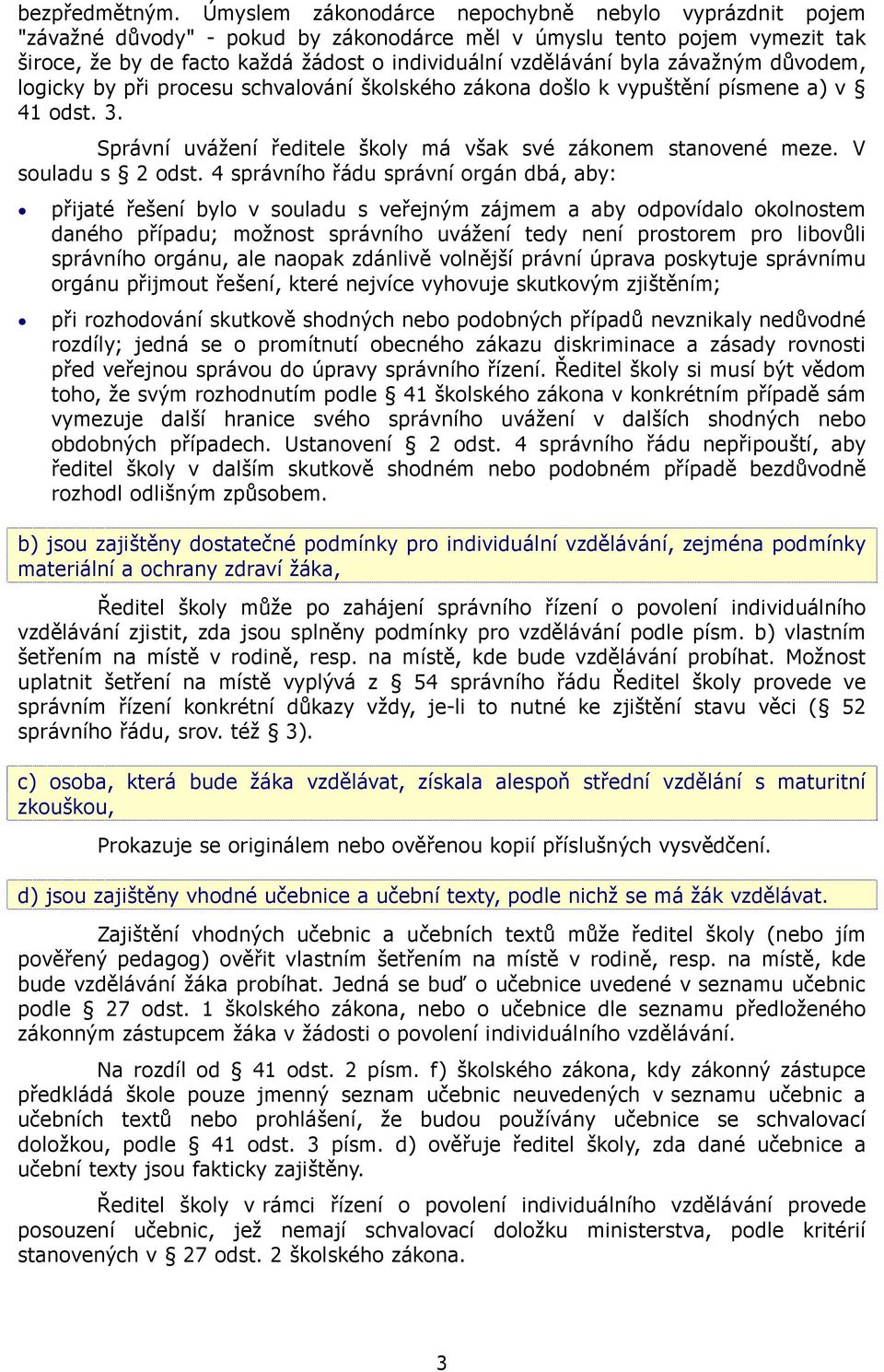závažným důvodem, logicky by při procesu schvalování školského zákona došlo k vypuštění písmene a) v 41 odst. 3. Správní uvážení ředitele školy má však své zákonem stanovené meze. V souladu s 2 odst.