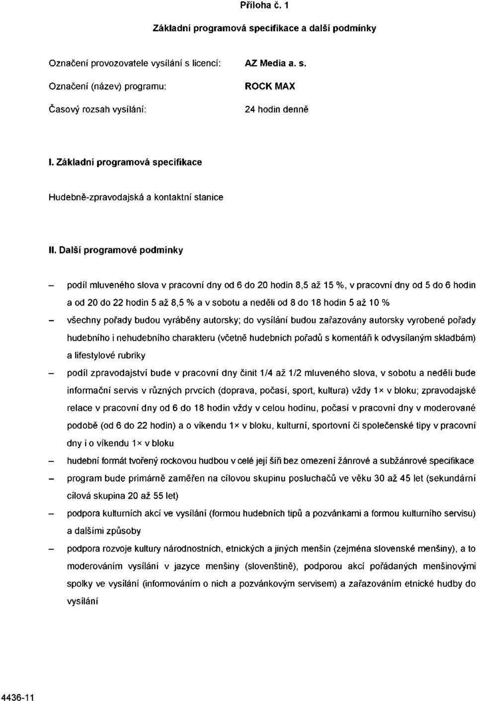 Další programové podmínky podíl mluveného slova v pracovní dny od 6 do 20 hodin 8,5 až 15 %, v pracovní dny od 5 do 6 hodin a od 20 do 22 hodin 5 až 8,5 % a v sobotu a neděli od 8 do 18 hodin 5 až 10