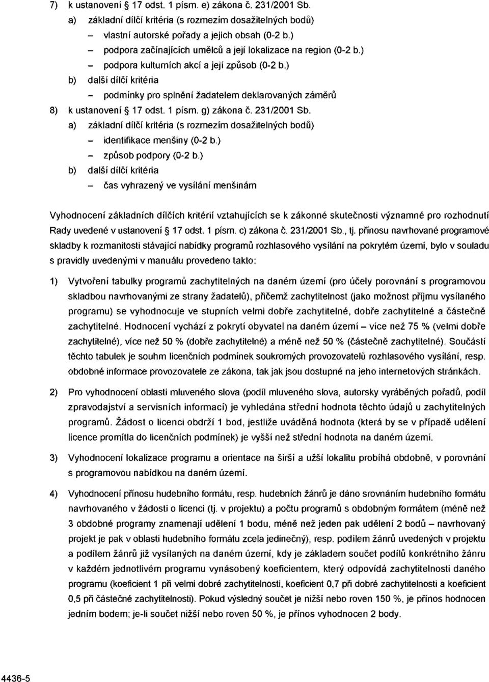 ) b) další dílčí kritéria - podmínky pro splnění žadatelem deklarovaných záměrů 8) k ustanovení 17 odst. 1 písm. g) zákona č. 231/2001 Sb.