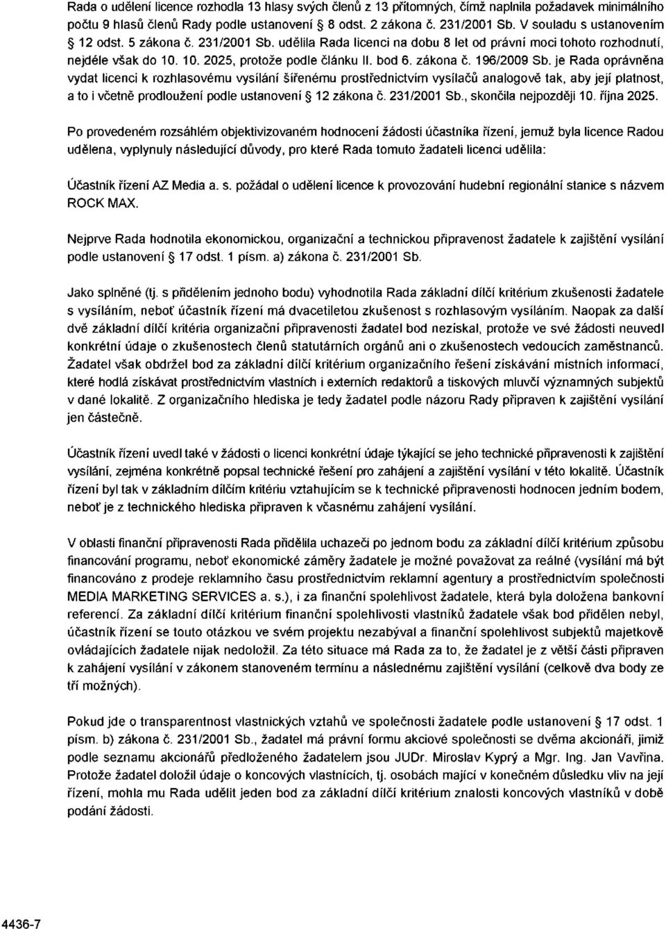 je Rada oprávněna vydat licenci k rozhlasovému vysílání šířenému prostřednictvím vysílačů analogově tak, aby její platnost, a to i včetně prodloužení podle ustanovení 12 zákona č. 231/2001 Sb.