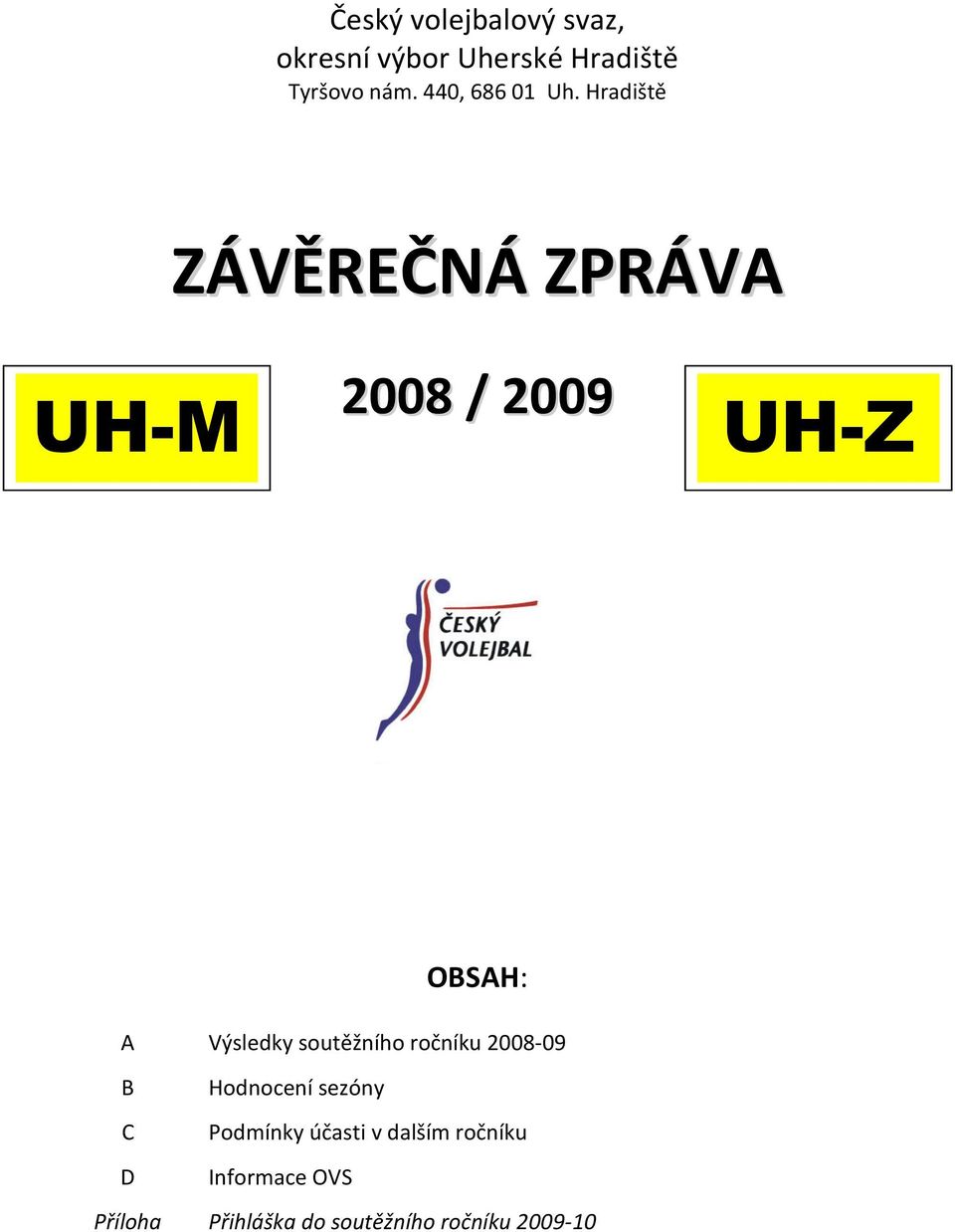Hradiště ZÁVĚREČNÁ ZPRÁVA UH-M 2008 / 2009 UH-Z OBSAH: A Výsledky