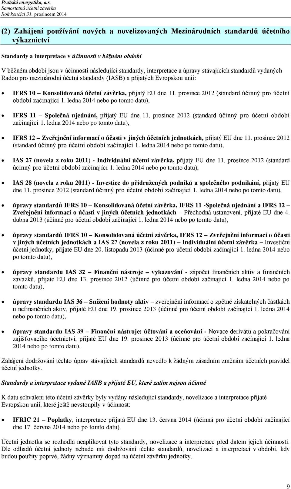 prosince 2012 (standard účinný pro účetní období začínající 1. ledna 2014 nebo po tomto datu), IFRS 11 Společná ujednání, přijatý EU dne 11.