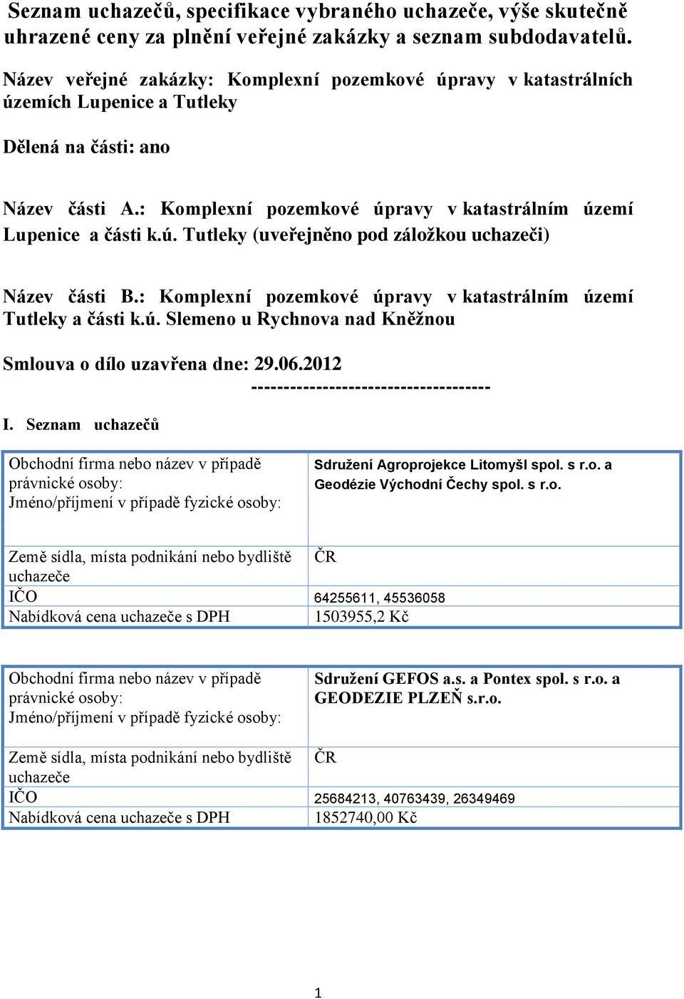 : Komplexní pozemkové úpravy v katastrálním území Tutleky a části k.ú. Slemeno u Rychnova nad Kněžnou Smlouva o dílo uzavřena dne: 29.06.2012 ------------------------------------- I.