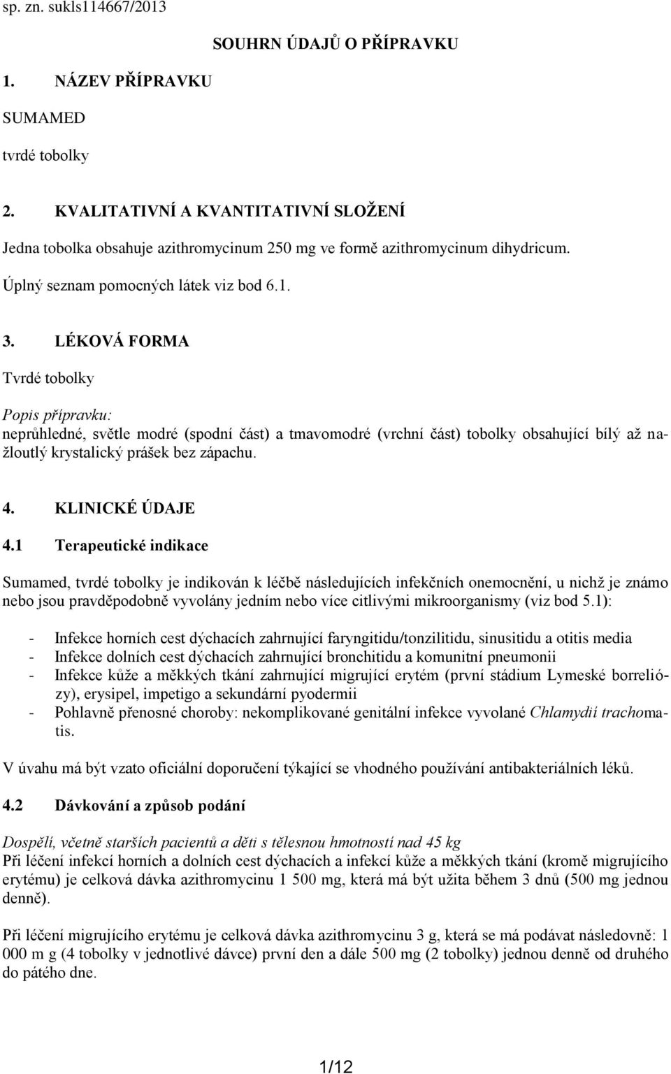 LÉKOVÁ FORMA Tvrdé tobolky Popis přípravku: neprůhledné, světle modré (spodní část) a tmavomodré (vrchní část) tobolky obsahující bílý až nažloutlý krystalický prášek bez zápachu. 4. KLINICKÉ ÚDAJE 4.