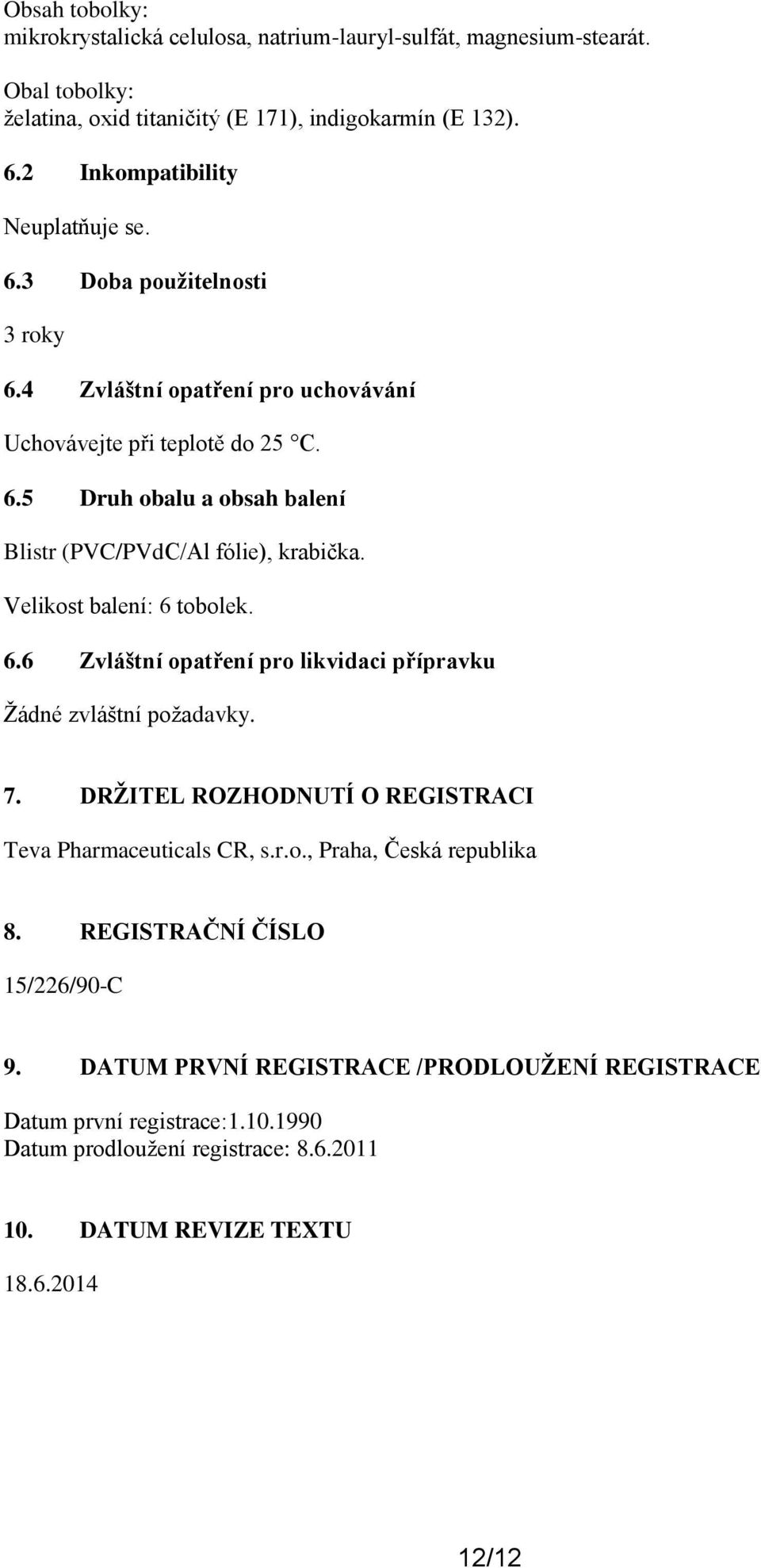 Velikost balení: 6 tobolek. 6.6 Zvláštní opatření pro likvidaci přípravku Žádné zvláštní požadavky. 7. DRŽITEL ROZHODNUTÍ O REGISTRACI Teva Pharmaceuticals CR, s.r.o., Praha, Česká republika 8.